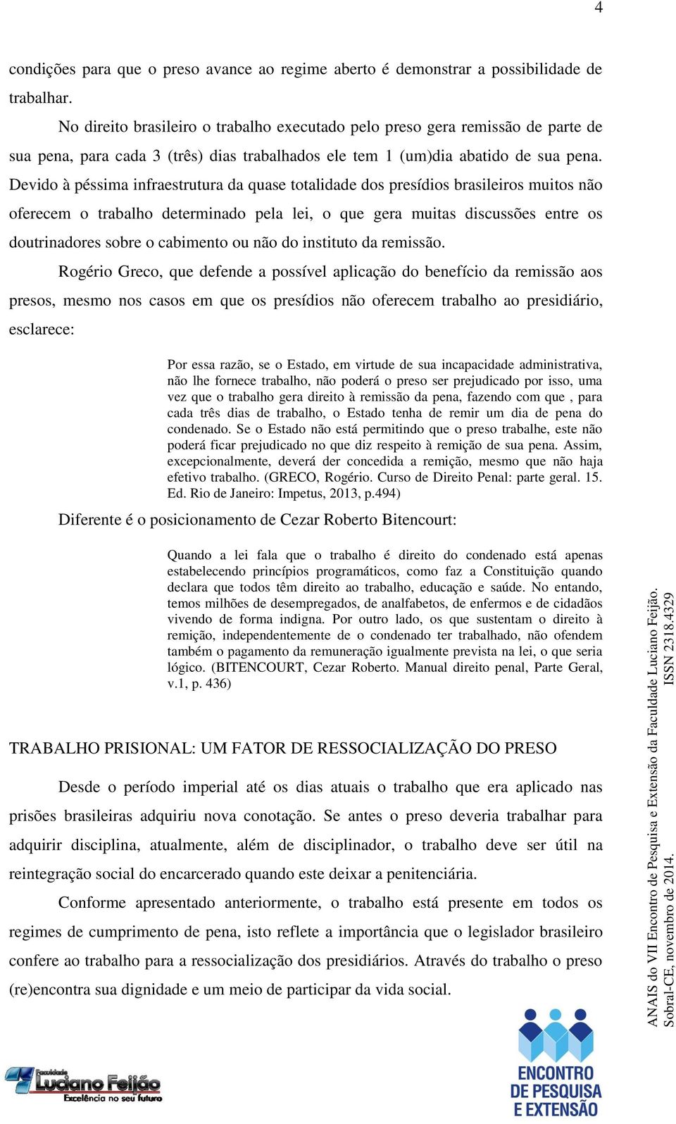 Devido à péssima infraestrutura da quase totalidade dos presídios brasileiros muitos não oferecem o trabalho determinado pela lei, o que gera muitas discussões entre os doutrinadores sobre o