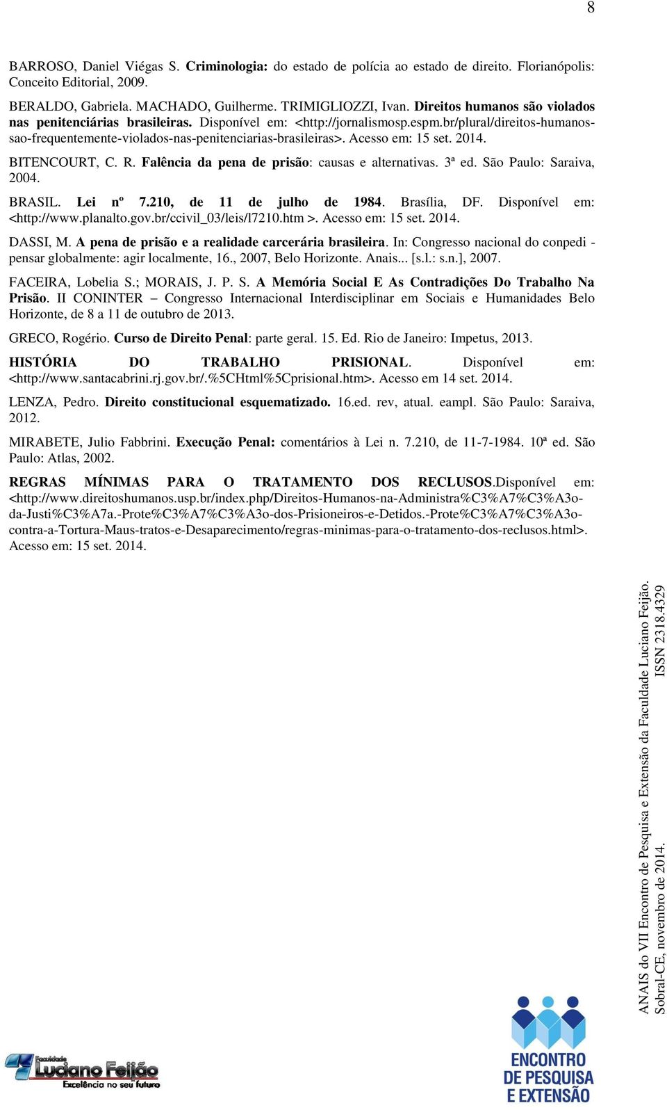 Acesso em: 15 set. 2014. BITENCOURT, C. R. Falência da pena de prisão: causas e alternativas. 3ª ed. São Paulo: Saraiva, 2004. BRASIL. Lei nº 7.210, de 11 de julho de 1984. Brasília, DF.