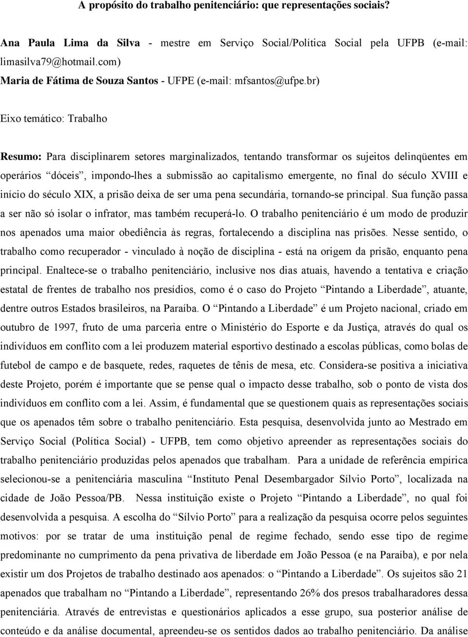 br) Eixo temático: Trabalho Resumo: Para disciplinarem setores marginalizados, tentando transformar os sujeitos delinqüentes em operários dóceis, impondo-lhes a submissão ao capitalismo emergente, no