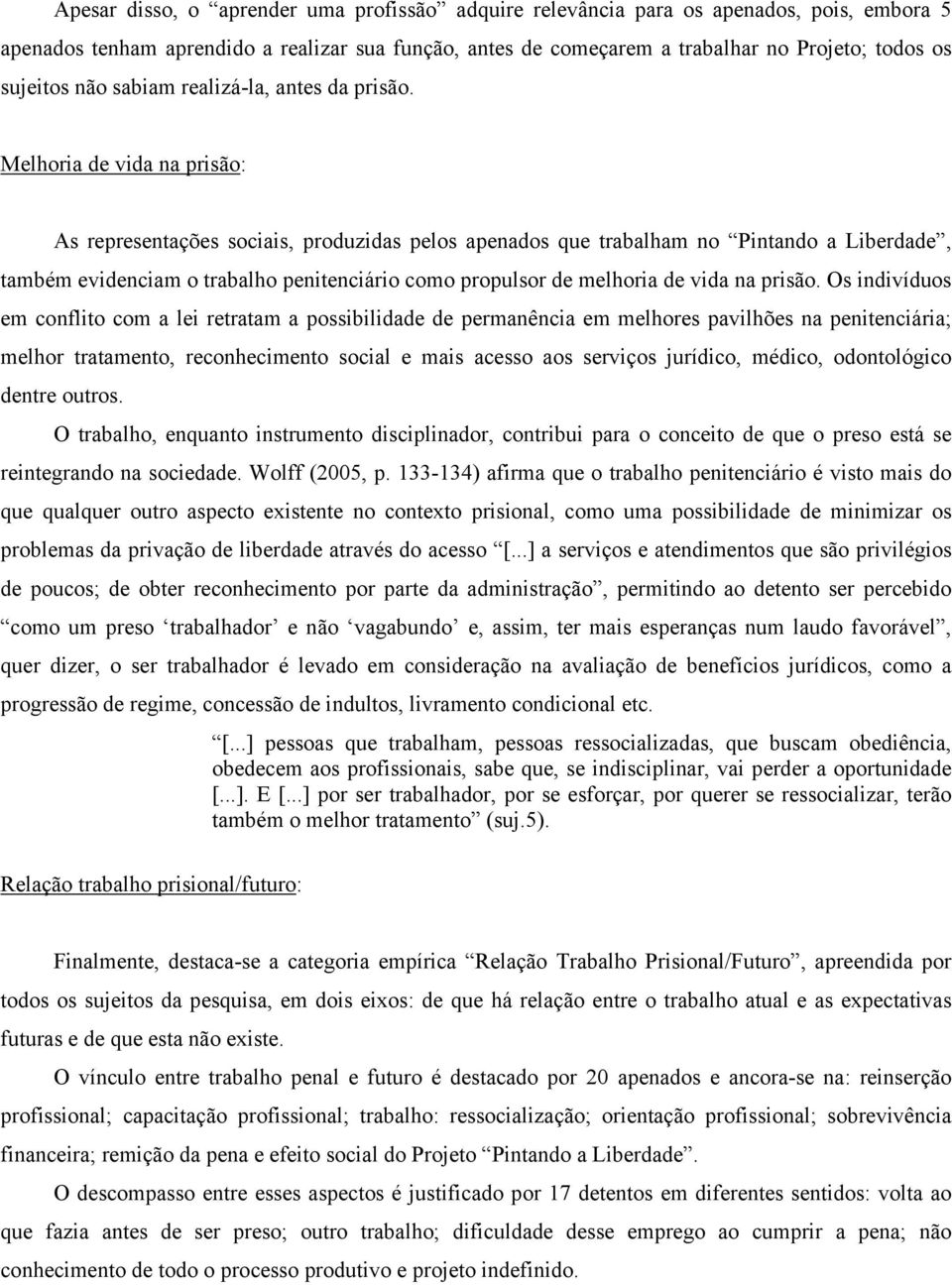 Melhoria de vida na prisão: As representações sociais, produzidas pelos apenados que trabalham no Pintando a Liberdade, também evidenciam o trabalho penitenciário como propulsor de melhoria de vida