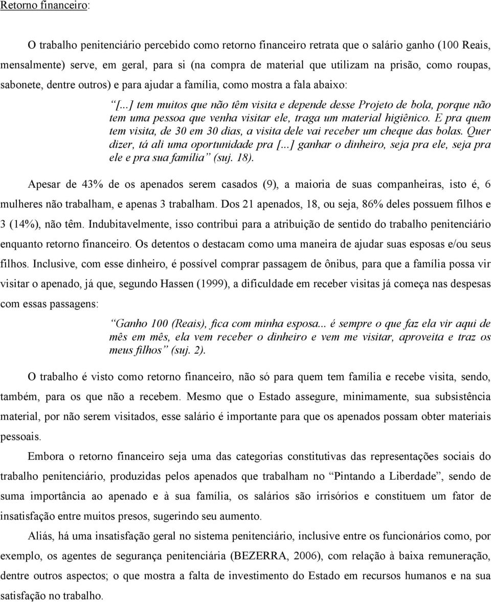 ..] tem muitos que não têm visita e depende desse Projeto de bola, porque não tem uma pessoa que venha visitar ele, traga um material higiênico.