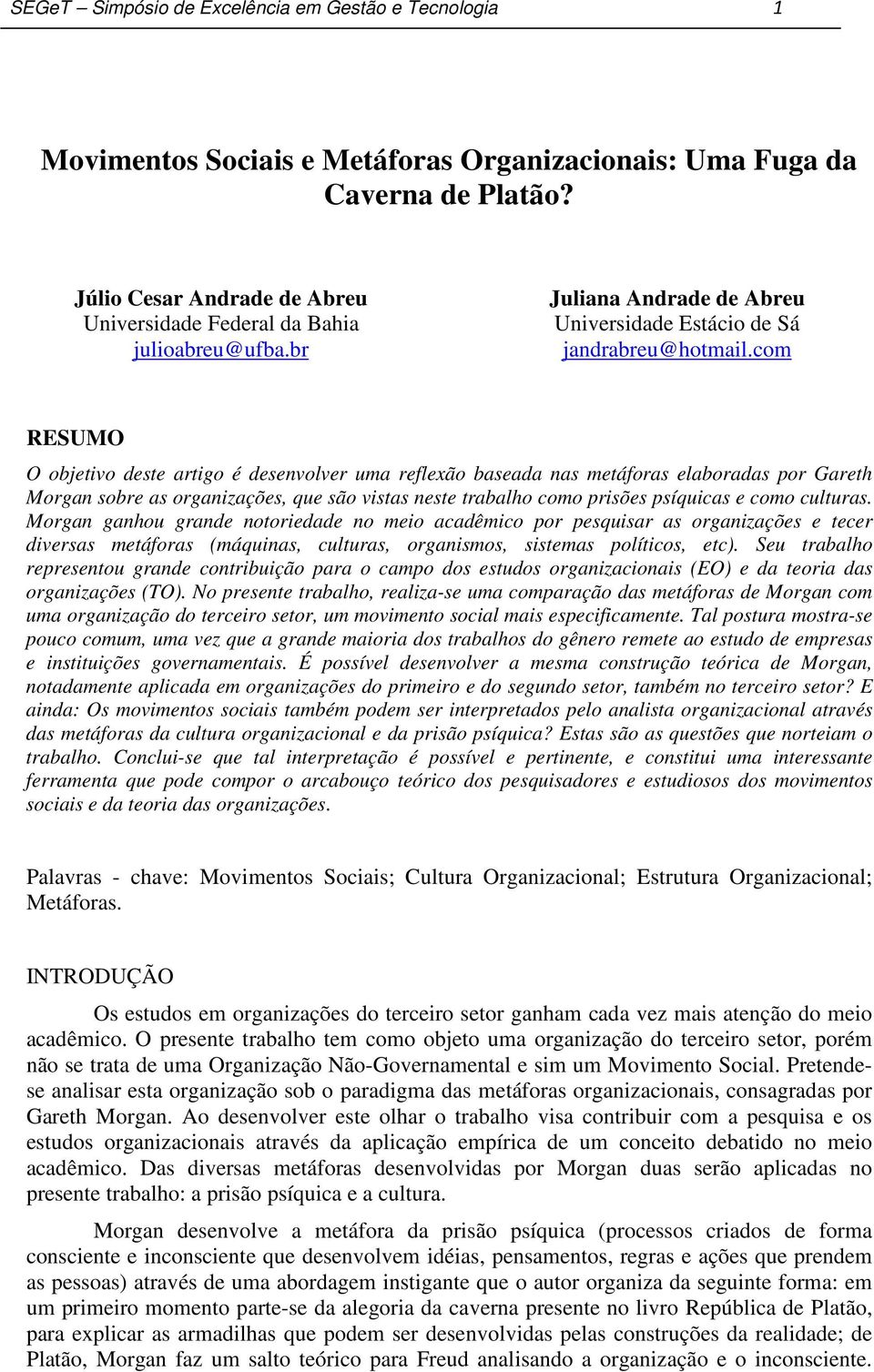 com RESUMO O objetivo deste artigo é desenvolver uma reflexão baseada nas metáforas elaboradas por Gareth Morgan sobre as organizações, que são vistas neste trabalho como prisões psíquicas e como