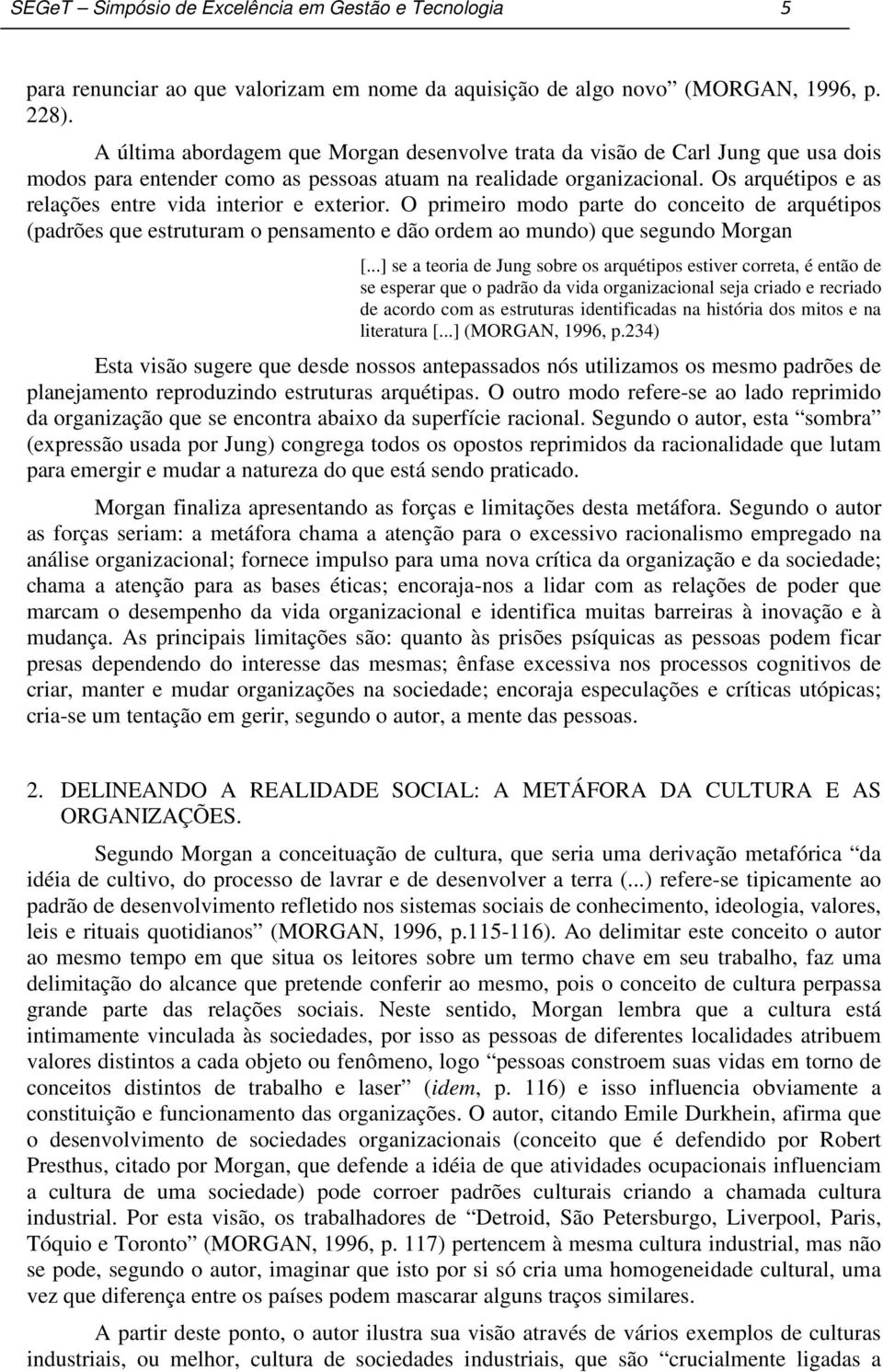 Os arquétipos e as relações entre vida interior e exterior. O primeiro modo parte do conceito de arquétipos (padrões que estruturam o pensamento e dão ordem ao mundo) que segundo Morgan [.