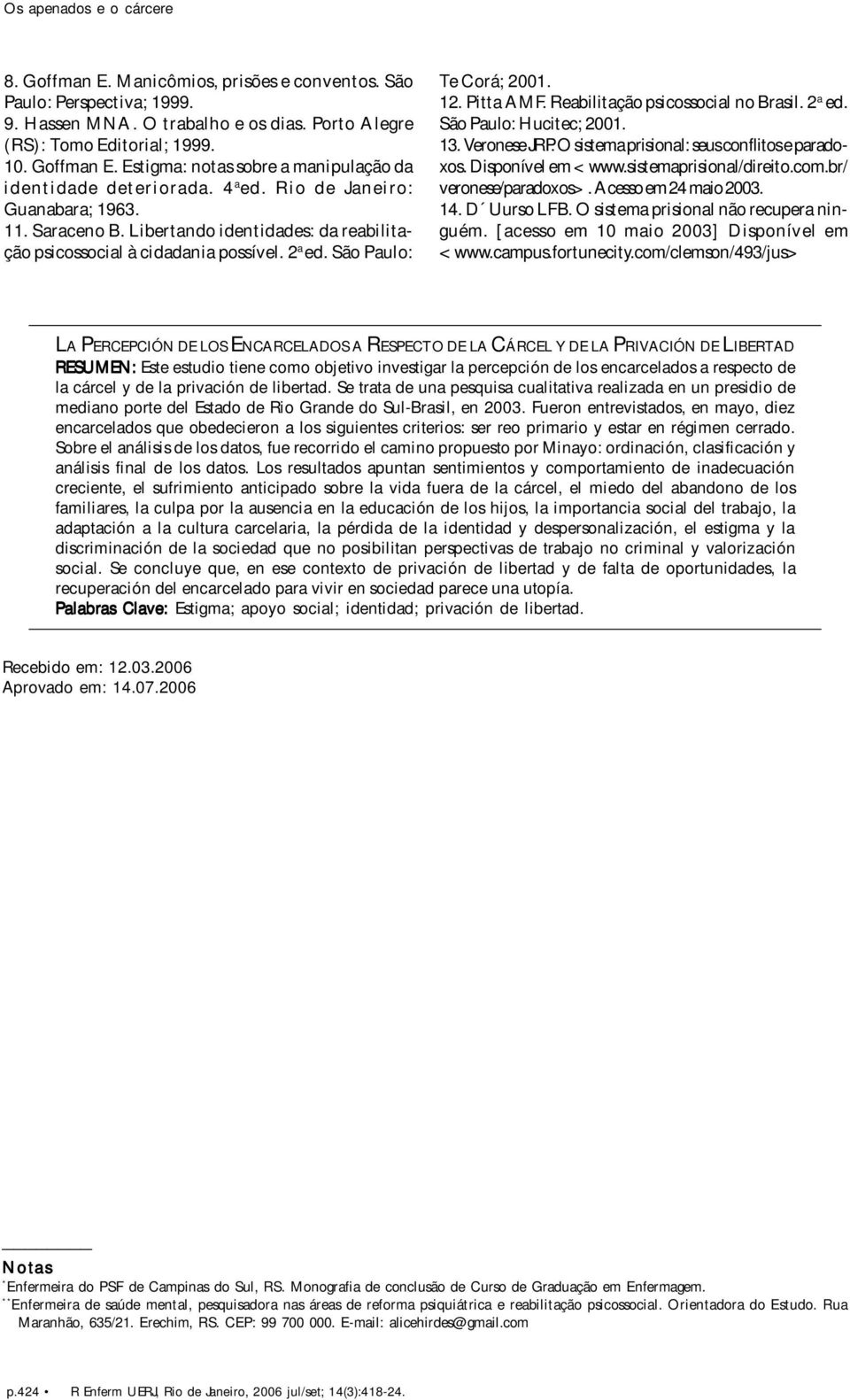 Reabilitação psicossocial no Brasil. 2 a ed. São Paulo: Hucitec; 2001. 13. Veronese JRP. O sistema prisional: seus conflitos e paradoxos. Disponível em <www.sistemaprisional/direito.com.