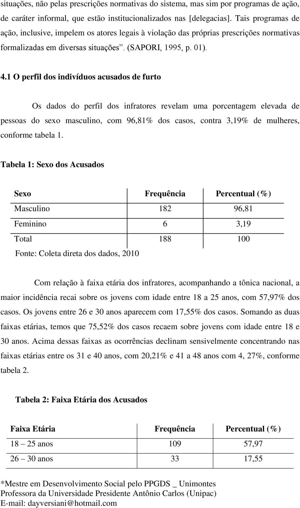 1 O perfil dos indivíduos acusados de furto Os dados do perfil dos infratores revelam uma porcentagem elevada de pessoas do sexo masculino, com 96,81% dos casos, contra 3,19% de mulheres, conforme