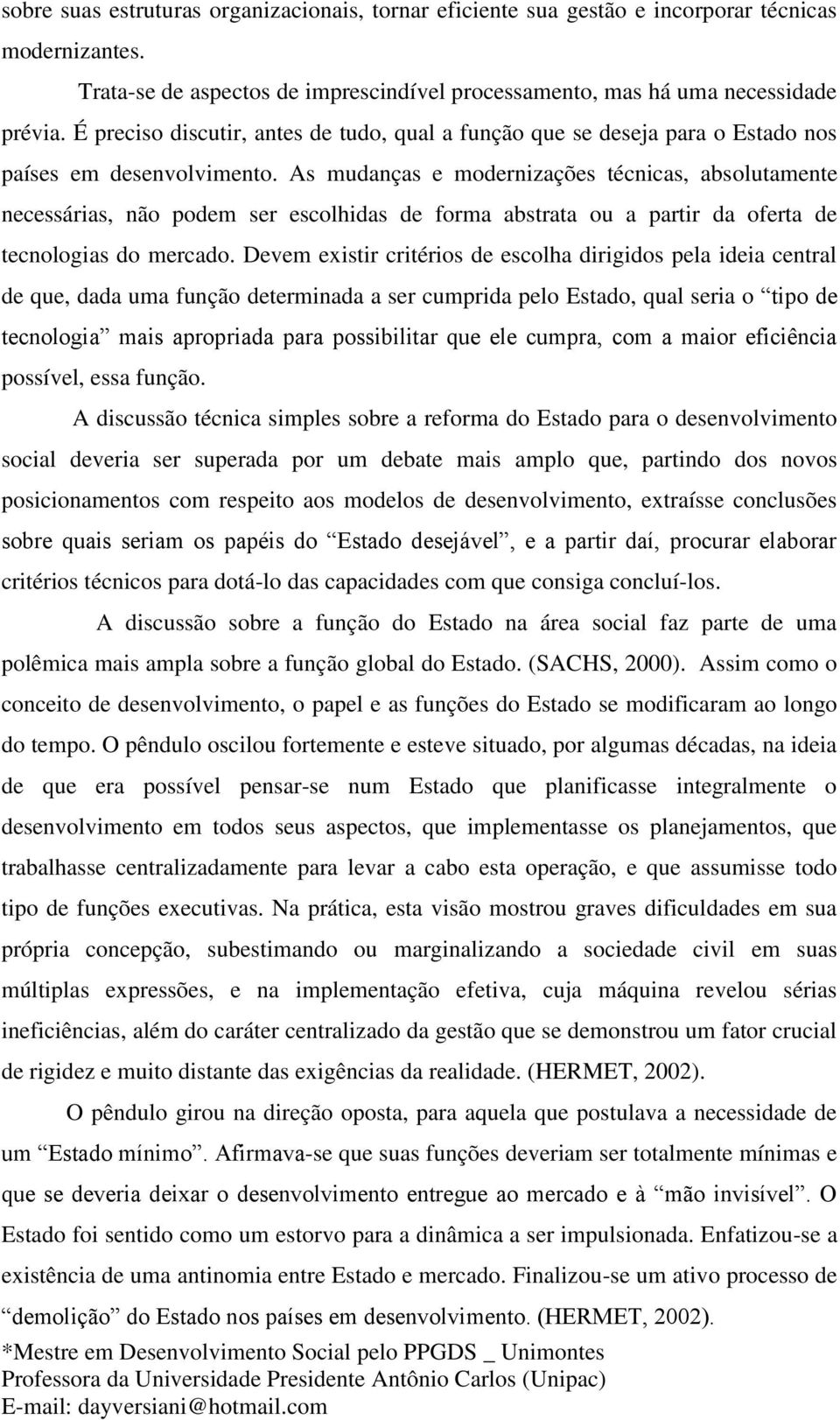 As mudanças e modernizações técnicas, absolutamente necessárias, não podem ser escolhidas de forma abstrata ou a partir da oferta de tecnologias do mercado.