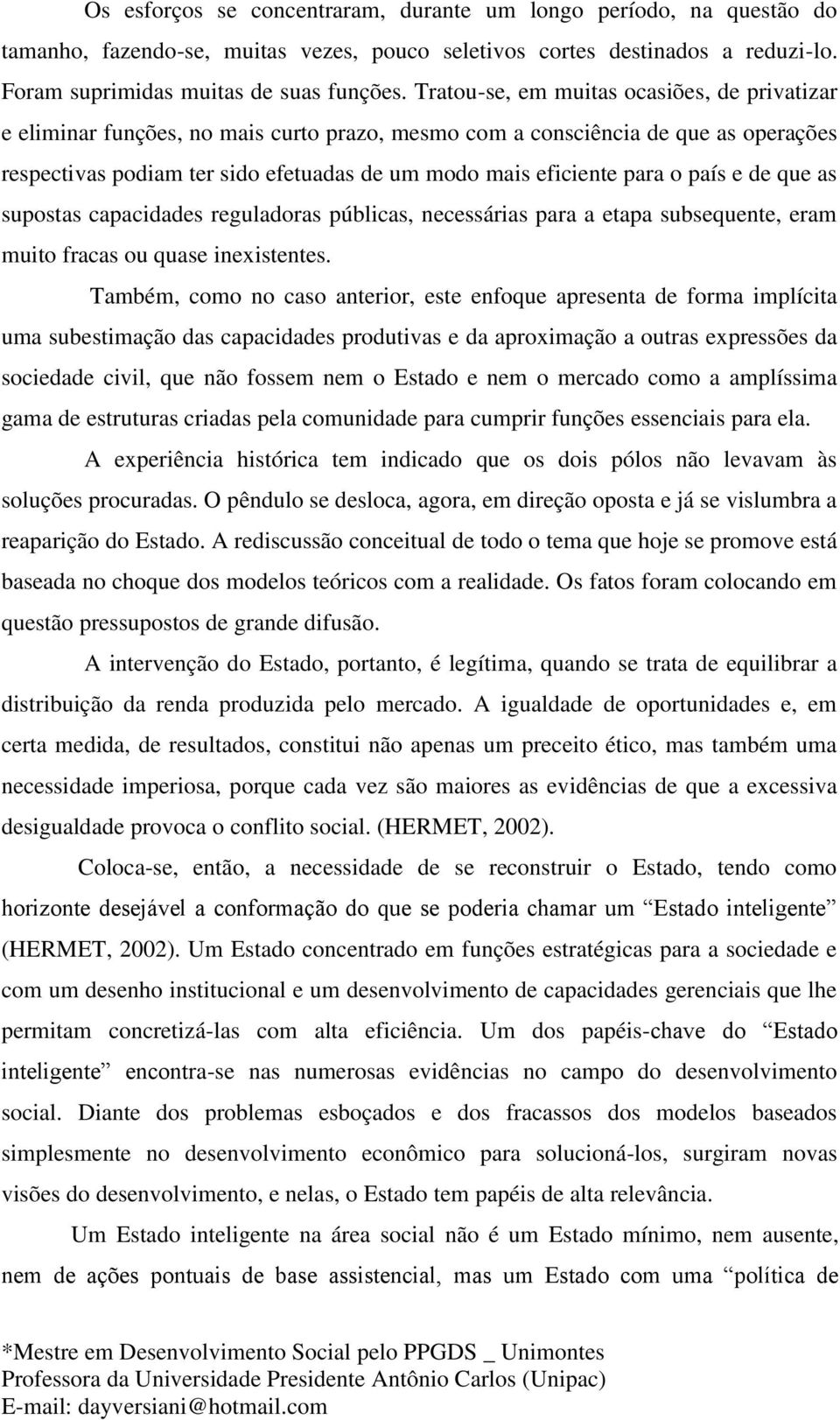 o país e de que as supostas capacidades reguladoras públicas, necessárias para a etapa subsequente, eram muito fracas ou quase inexistentes.