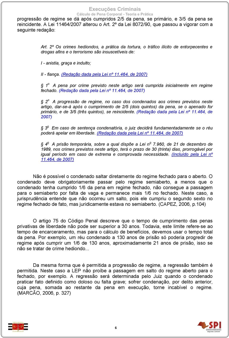 (Redação dada pela Lei nº 11.464, de 2007) 1 o A pena por crime previsto neste artigo será cumprida inicialmente em regime fechado. (Redação dada pela Lei nº 11.