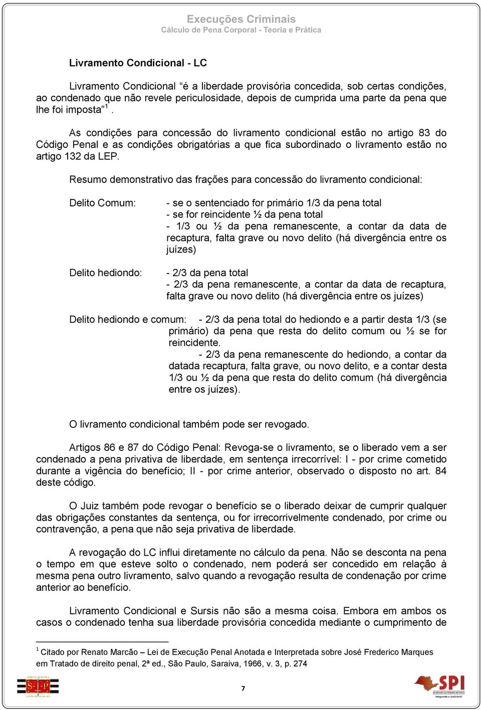 Resumo demonstrativo das frações para concessão do livramento condicional: Delito Comum: Delito hediondo: - se o sentenciado for primário 1/3 da pena total - se for reincidente ½ da pena total - 1/3