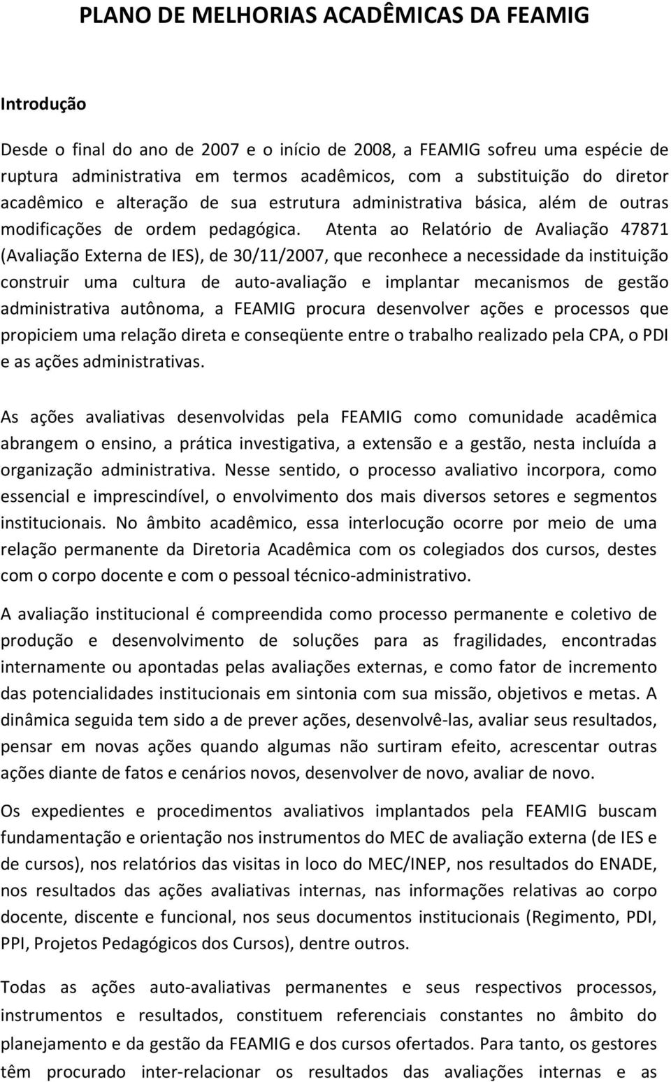 Atenta ao Relatório de Avaliação 47871 (Avaliação Externa de IES), de 30/11/2007, que reconhece a necessidade da instituição construir uma cultura de auto-avaliação e implantar mecanismos de gestão