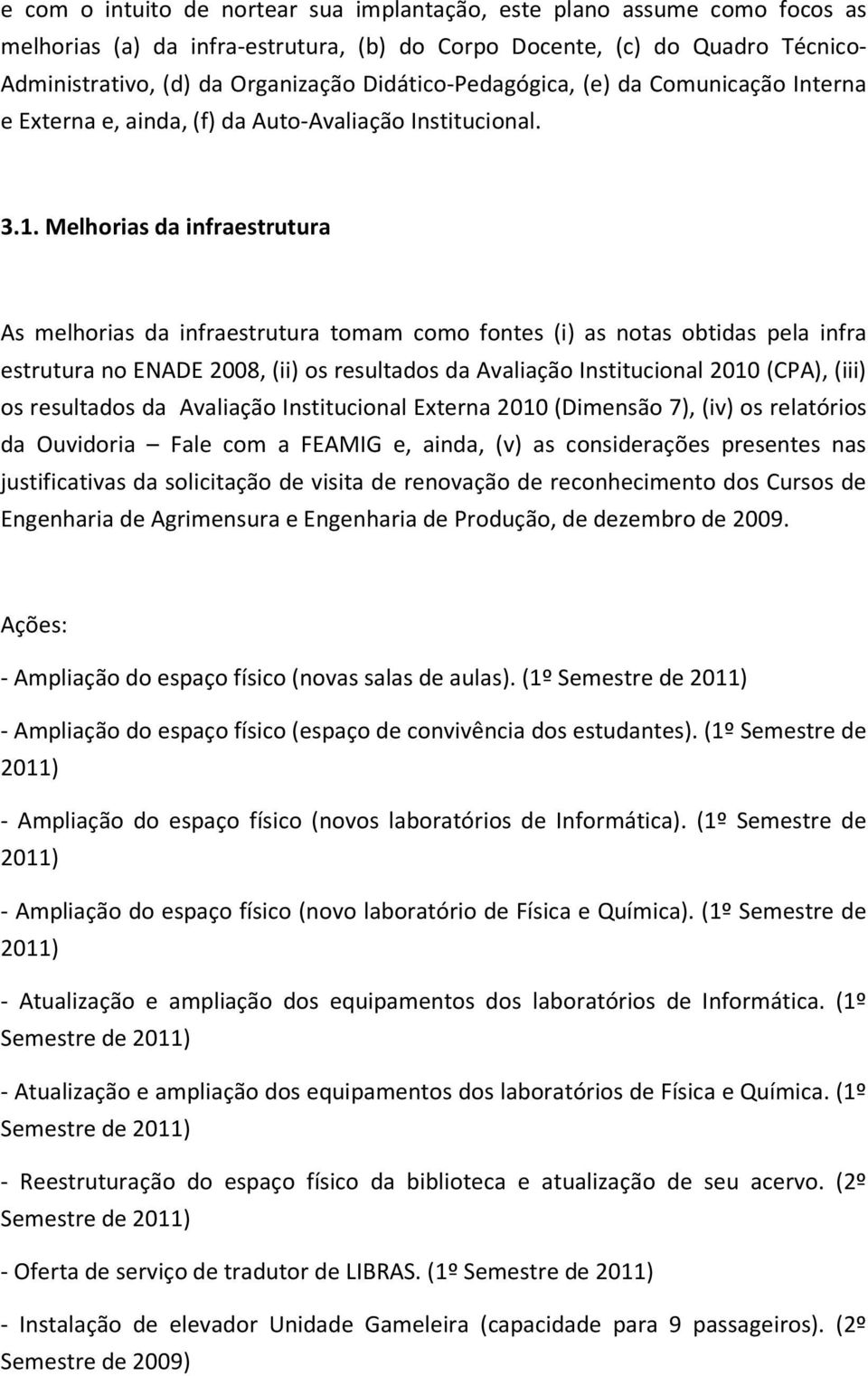 Melhorias da infraestrutura As melhorias da infraestrutura tomam como fontes (i) as notas obtidas pela infra estrutura no ENADE 2008, (ii) os resultados da Avaliação Institucional 2010 (CPA), (iii)