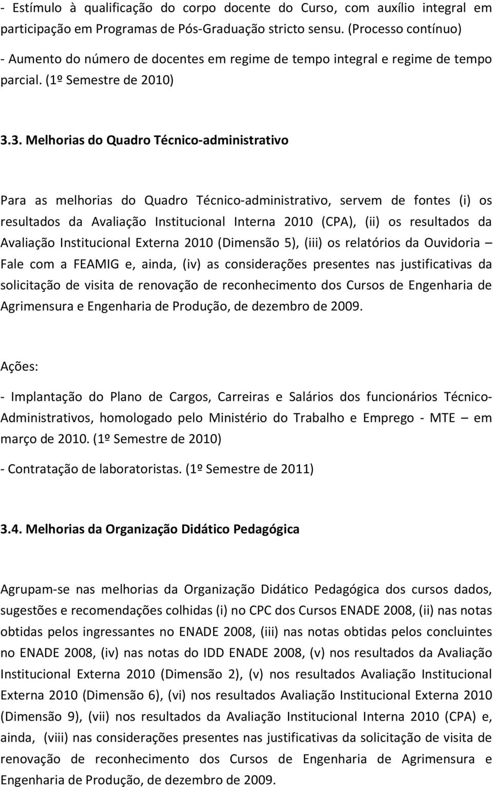 3. Melhorias do Quadro Técnico-administrativo Para as melhorias do Quadro Técnico-administrativo, servem de fontes (i) os resultados da Avaliação Institucional Interna 2010 (CPA), (ii) os resultados