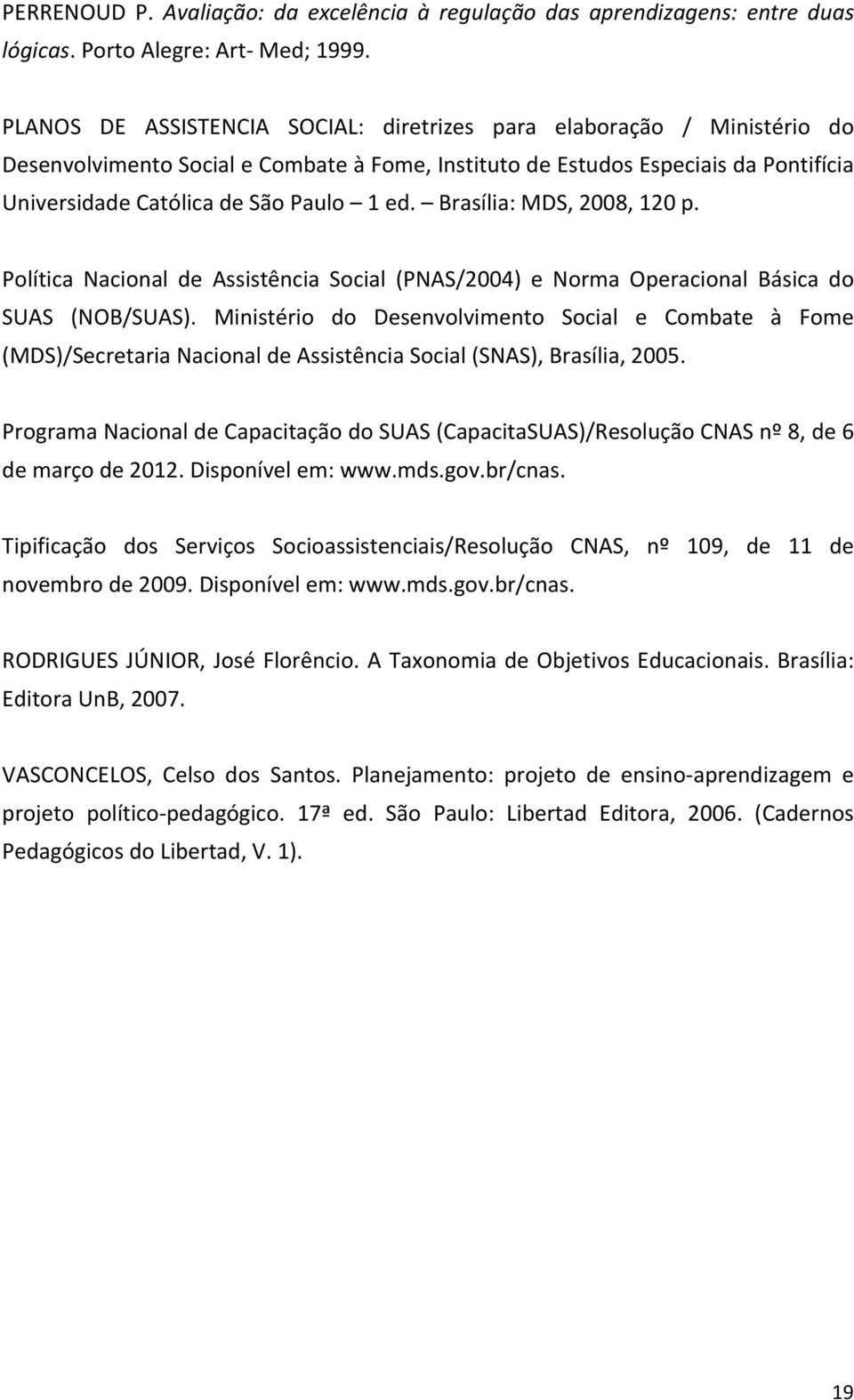 Brasília: MDS, 2008, 120 p. Política Nacional de Assistência Social (PNAS/2004) e Norma Operacional Básica do SUAS (NOB/SUAS).