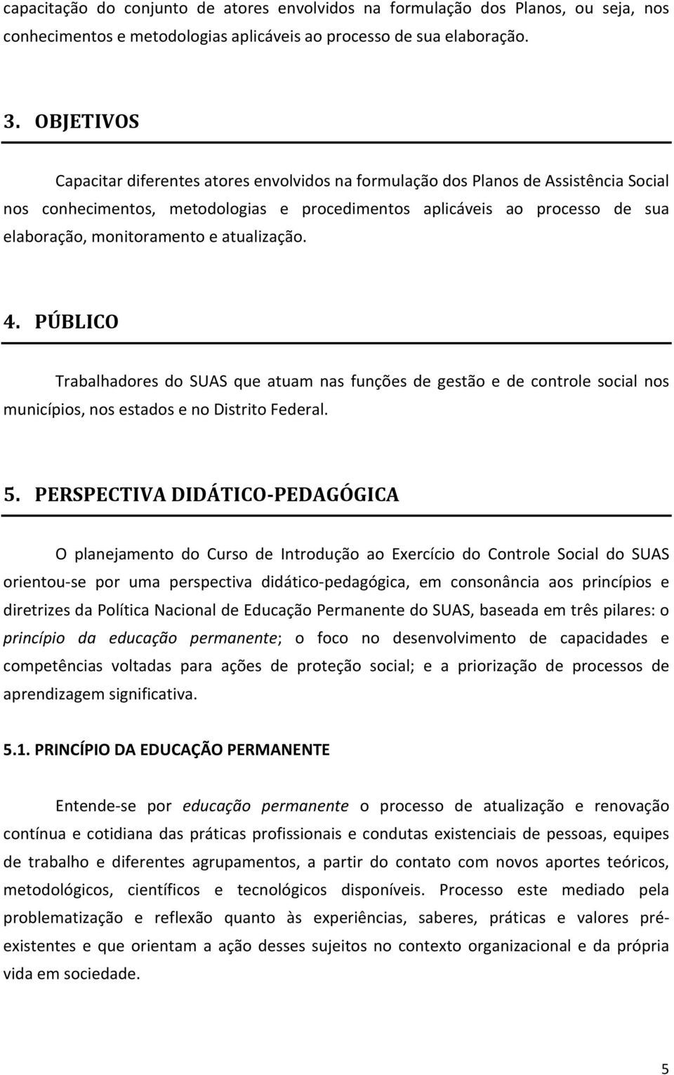 e atualização. 4. PÚBLICO Trabalhadores do SUAS que atuam nas funções de gestão e de controle social nos municípios, nos estados e no Distrito Federal. 5.