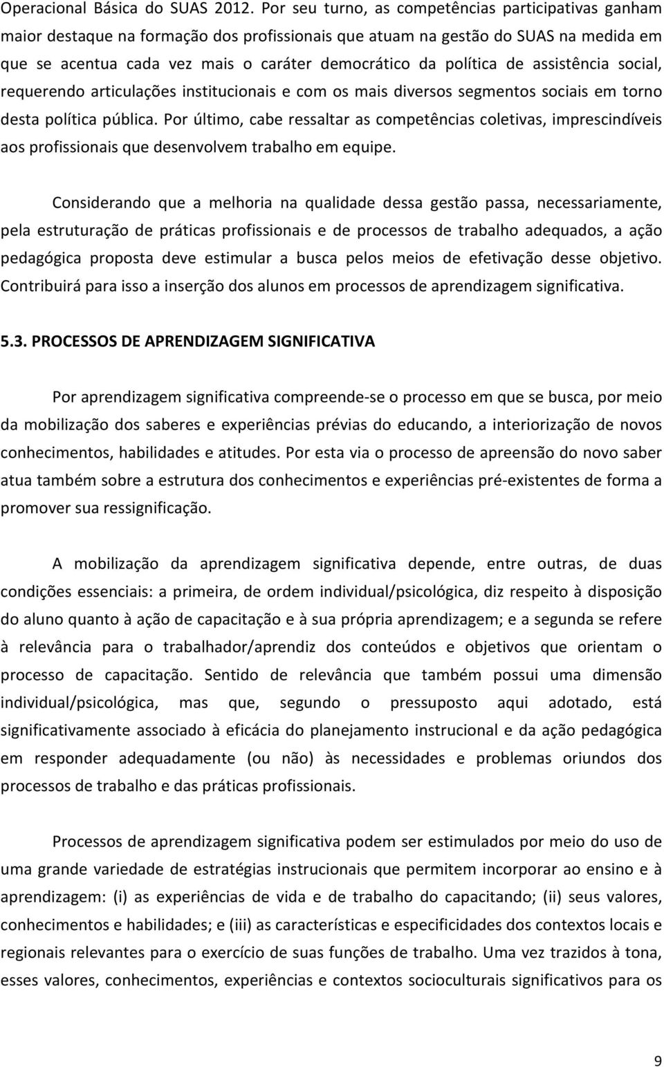 política de assistência social, requerendo articulações institucionais e com os mais diversos segmentos sociais em torno desta política pública.