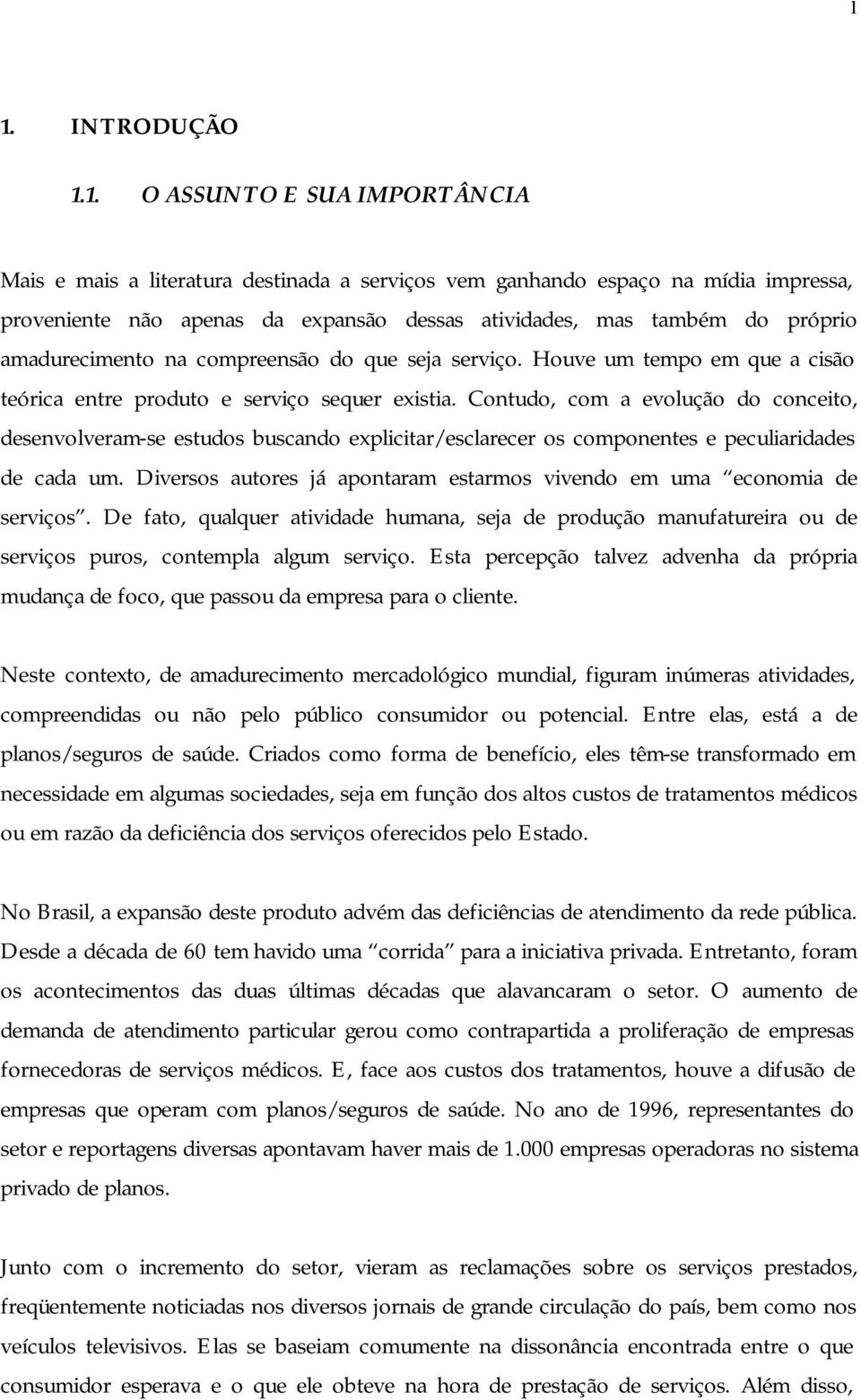 Contudo, com a evolução do conceito, desenvolveram-se estudos buscando explicitar/esclarecer os componentes e peculiaridades de cada um.