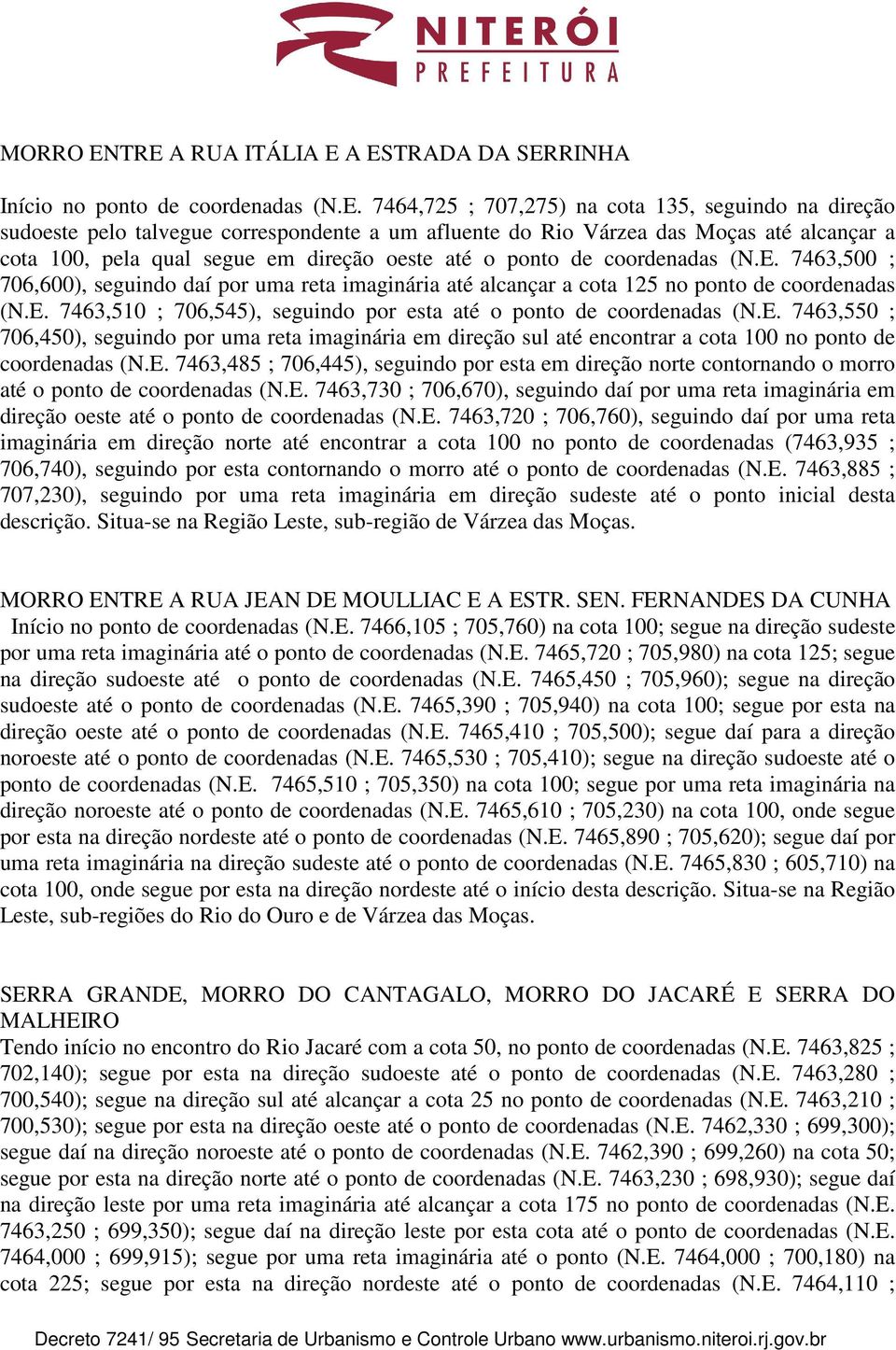 das Moças até alcançar a cota 100, pela qual segue em direção oeste até o ponto de coordenadas (N.E.