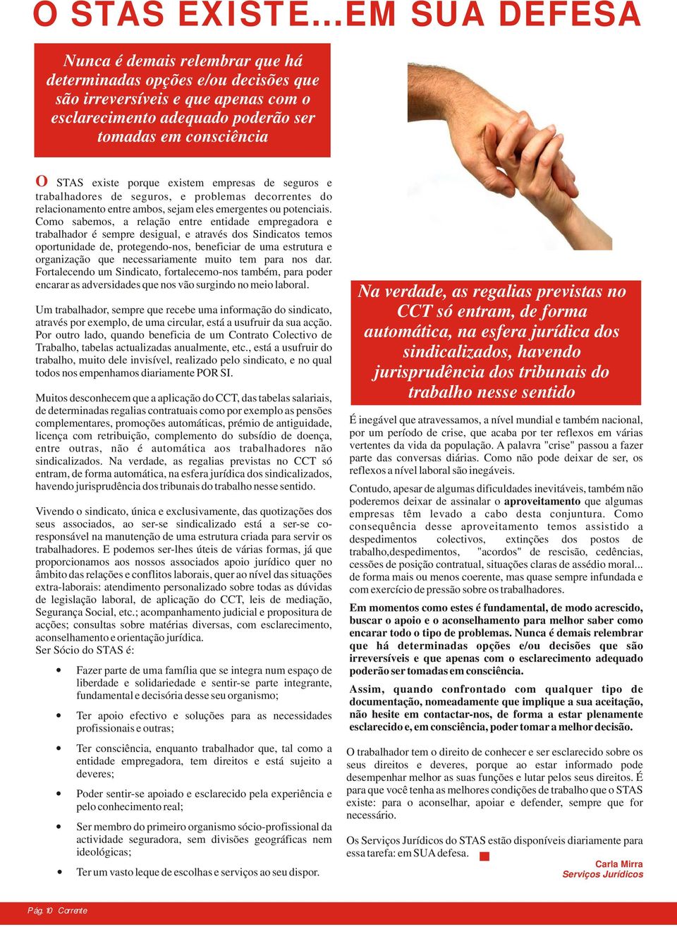 porque existem empresas de seguros e trabalhadores de seguros, e problemas decorrentes do relacionamento entre ambos, sejam eles emergentes ou potenciais.