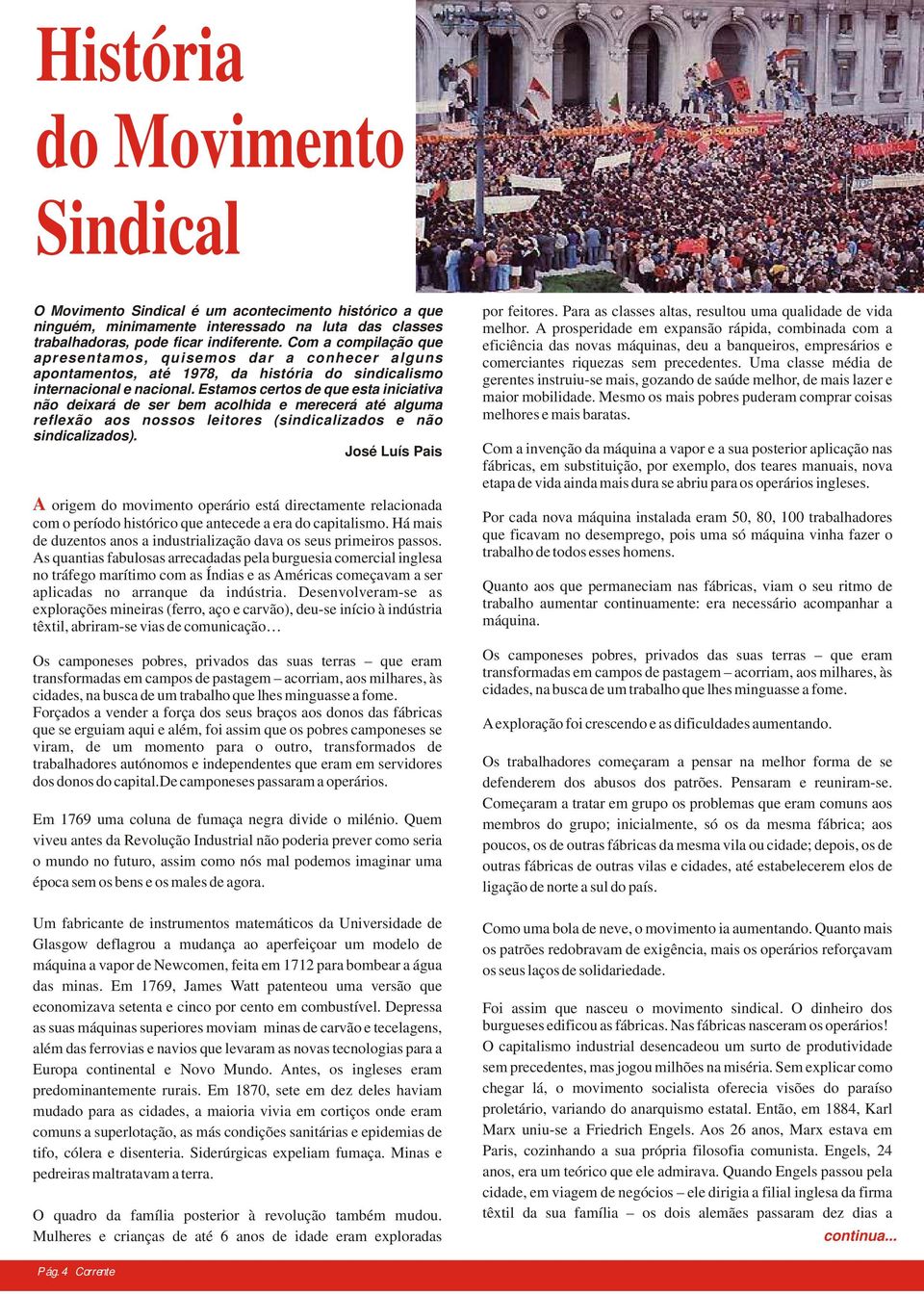 Estamos certos de que esta iniciativa não deixará de ser bem acolhida e merecerá até alguma reflexão aos nossos leitores (sindicalizados e não sindicalizados).