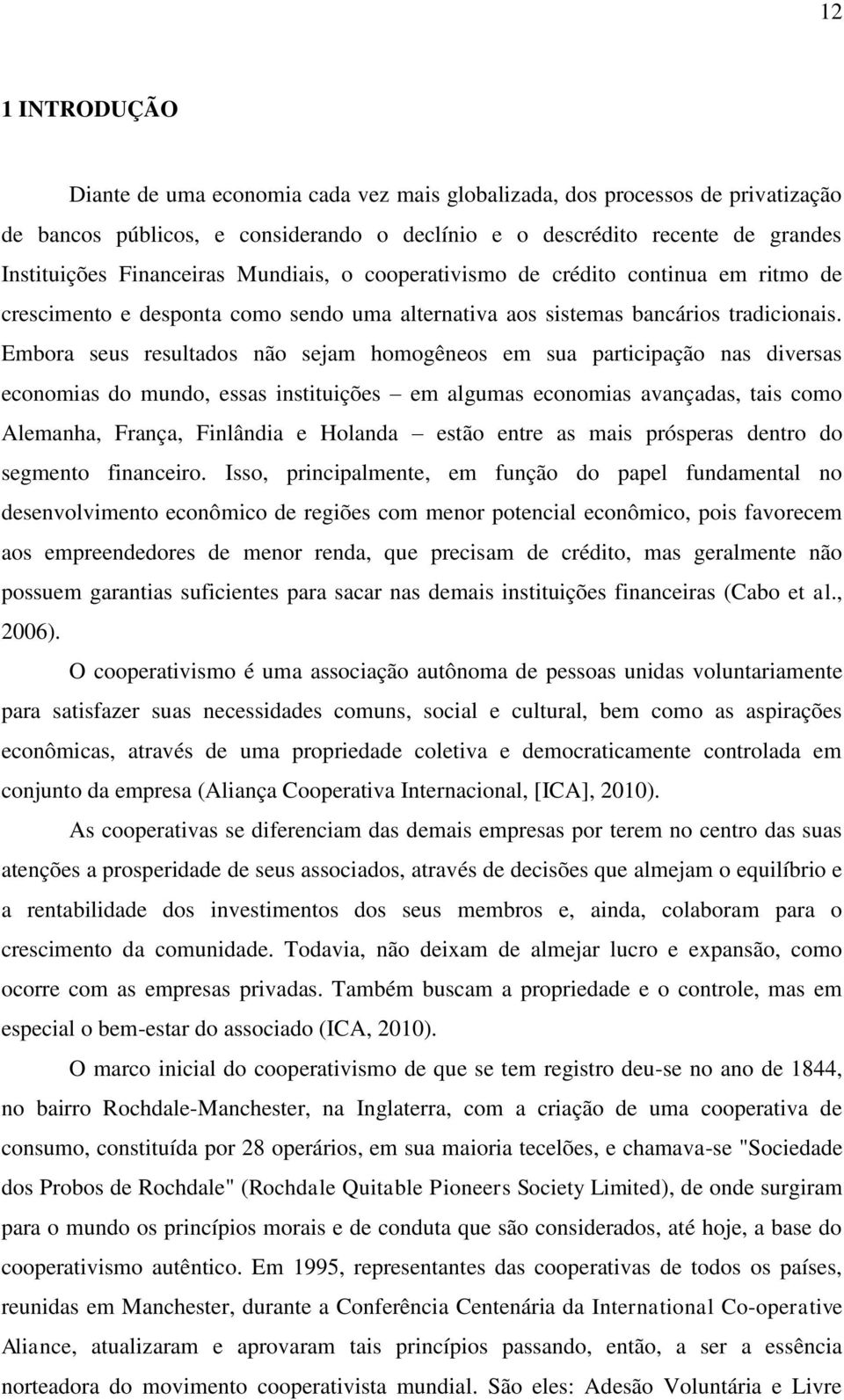 Embora seus resultados não sejam homogêneos em sua participação nas diversas economias do mundo, essas instituições em algumas economias avançadas, tais como Alemanha, França, Finlândia e Holanda