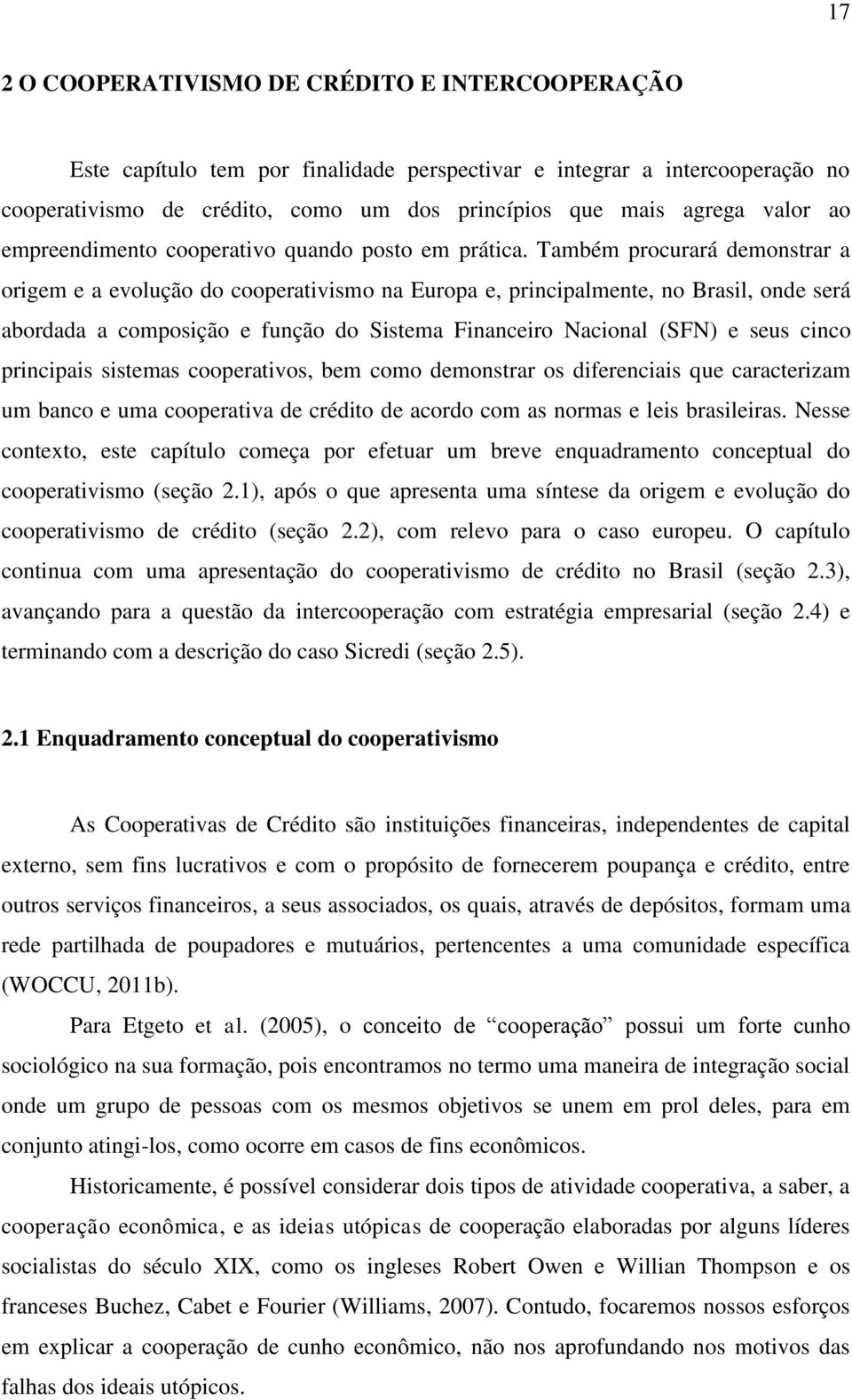 Também procurará demonstrar a origem e a evolução do cooperativismo na Europa e, principalmente, no Brasil, onde será abordada a composição e função do Sistema Financeiro Nacional (SFN) e seus cinco