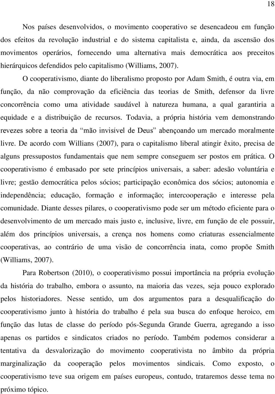 O cooperativismo, diante do liberalismo proposto por Adam Smith, é outra via, em função, da não comprovação da eficiência das teorias de Smith, defensor da livre concorrência como uma atividade