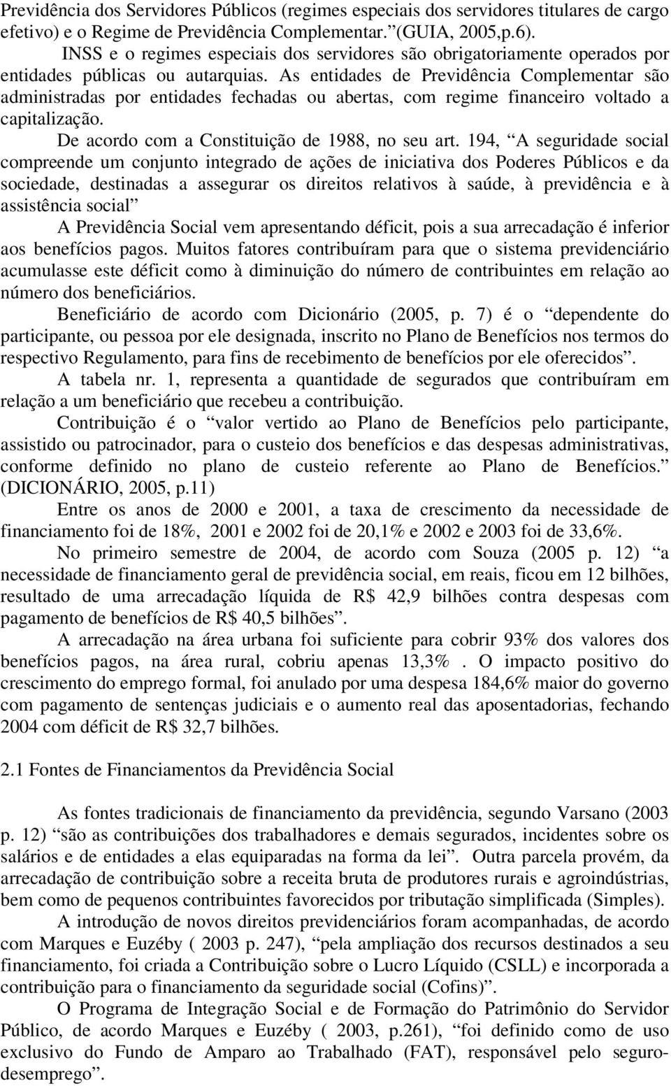 As entidades de Previdência Complementar são administradas por entidades fechadas ou abertas, com regime financeiro voltado a capitalização. De acordo com a Constituição de 1988, no seu art.