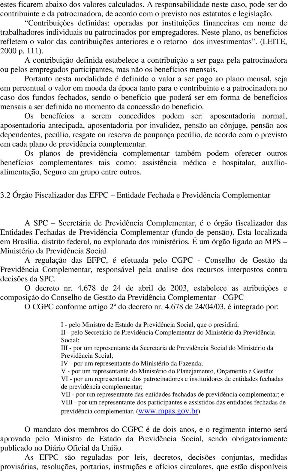 Neste plano, os benefícios refletem o valor das contribuições anteriores e o retorno dos investimentos. (LEITE, 2000 p. 111).