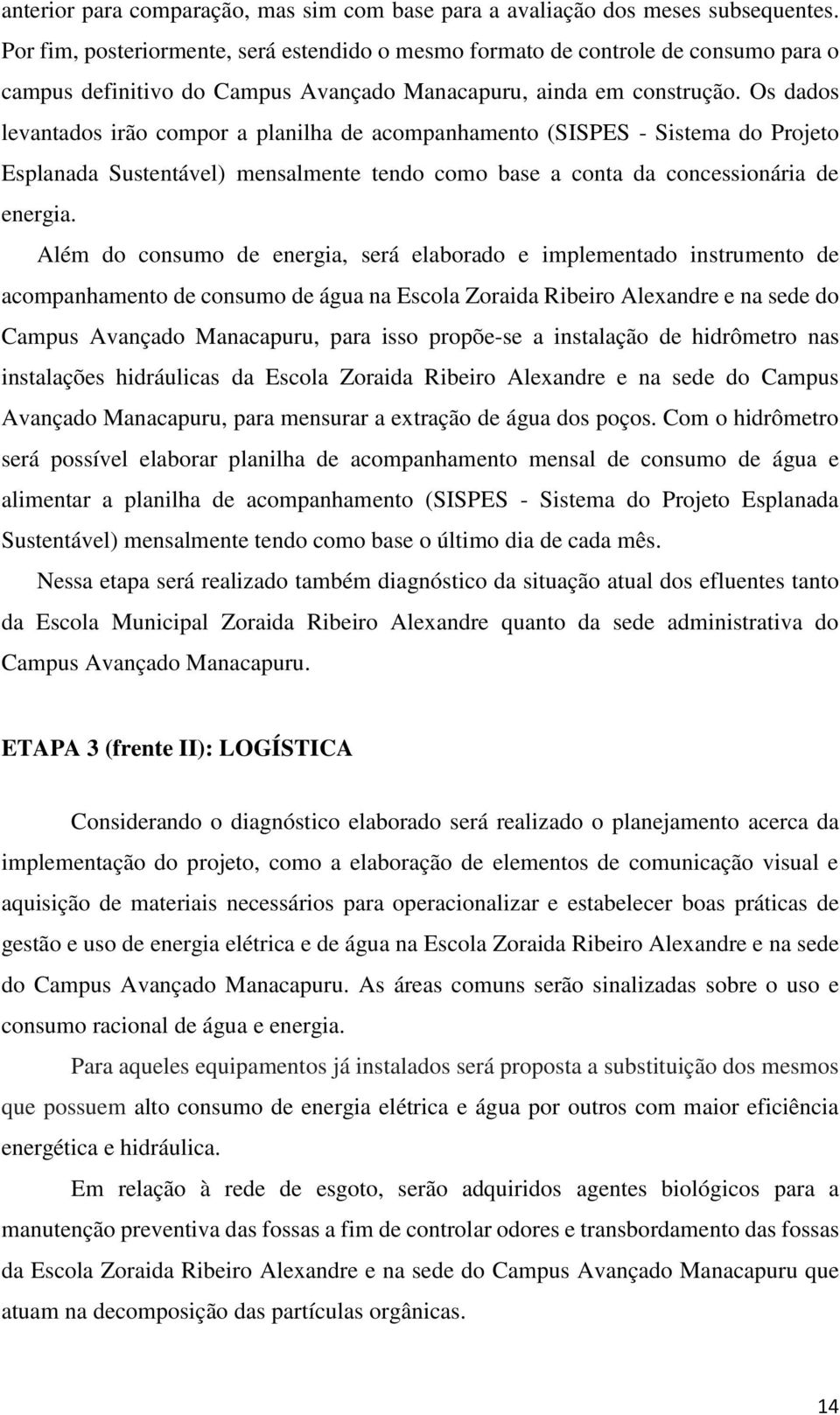 Os dados levantados irão compor a planilha de acompanhamento (SISPES - Sistema do Projeto Esplanada Sustentável) mensalmente tendo como base a conta da concessionária de energia.