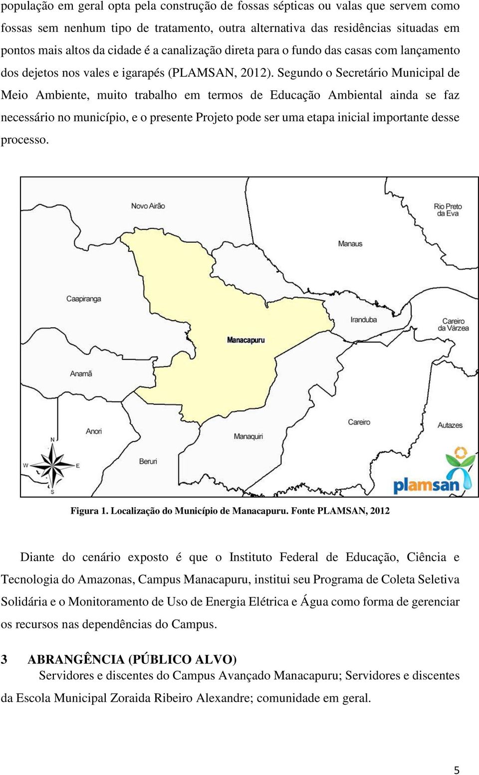 Segundo o Secretário Municipal de Meio Ambiente, muito trabalho em termos de Educação Ambiental ainda se faz necessário no município, e o presente Projeto pode ser uma etapa inicial importante desse