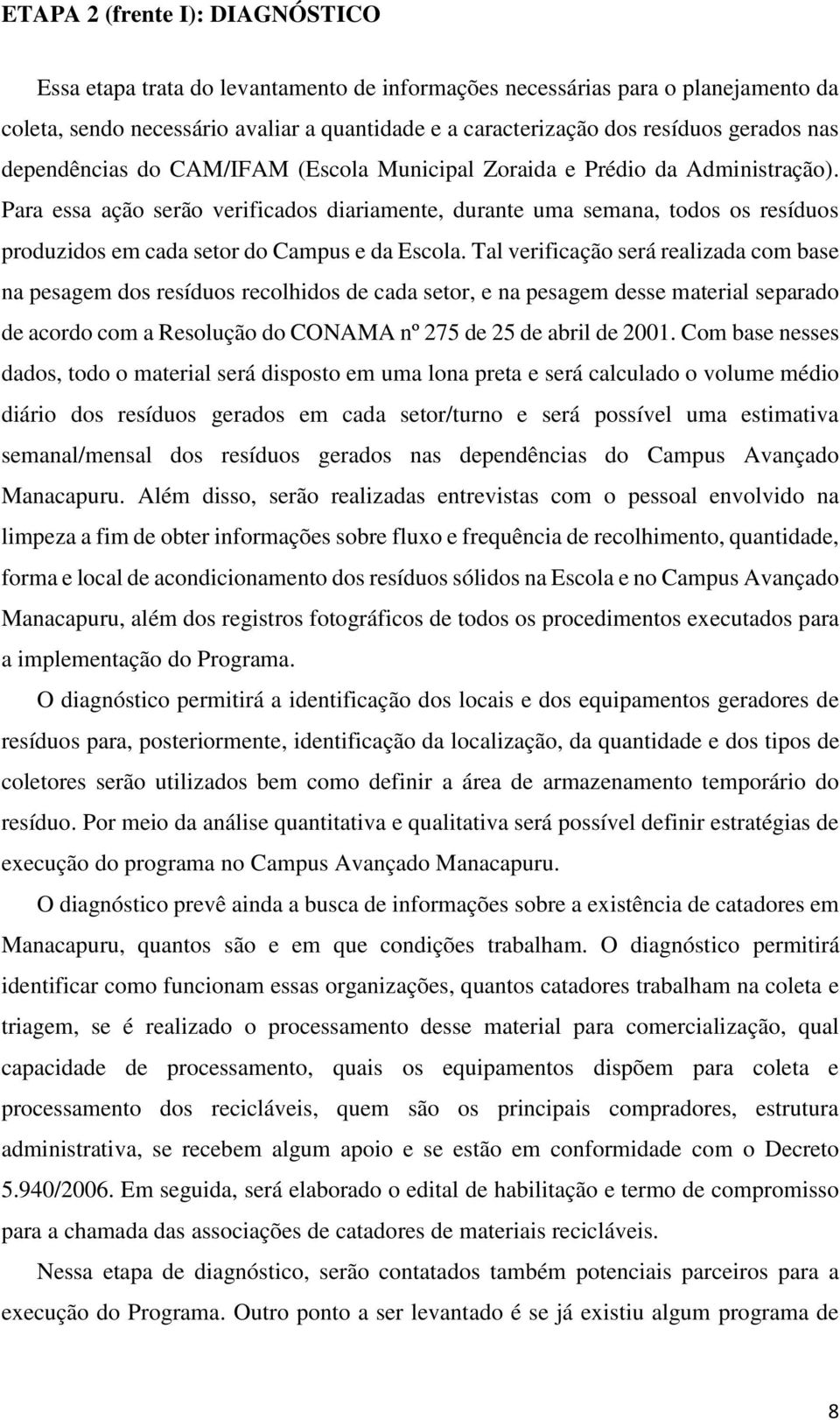 Para essa ação serão verificados diariamente, durante uma semana, todos os resíduos produzidos em cada setor do Campus e da Escola.