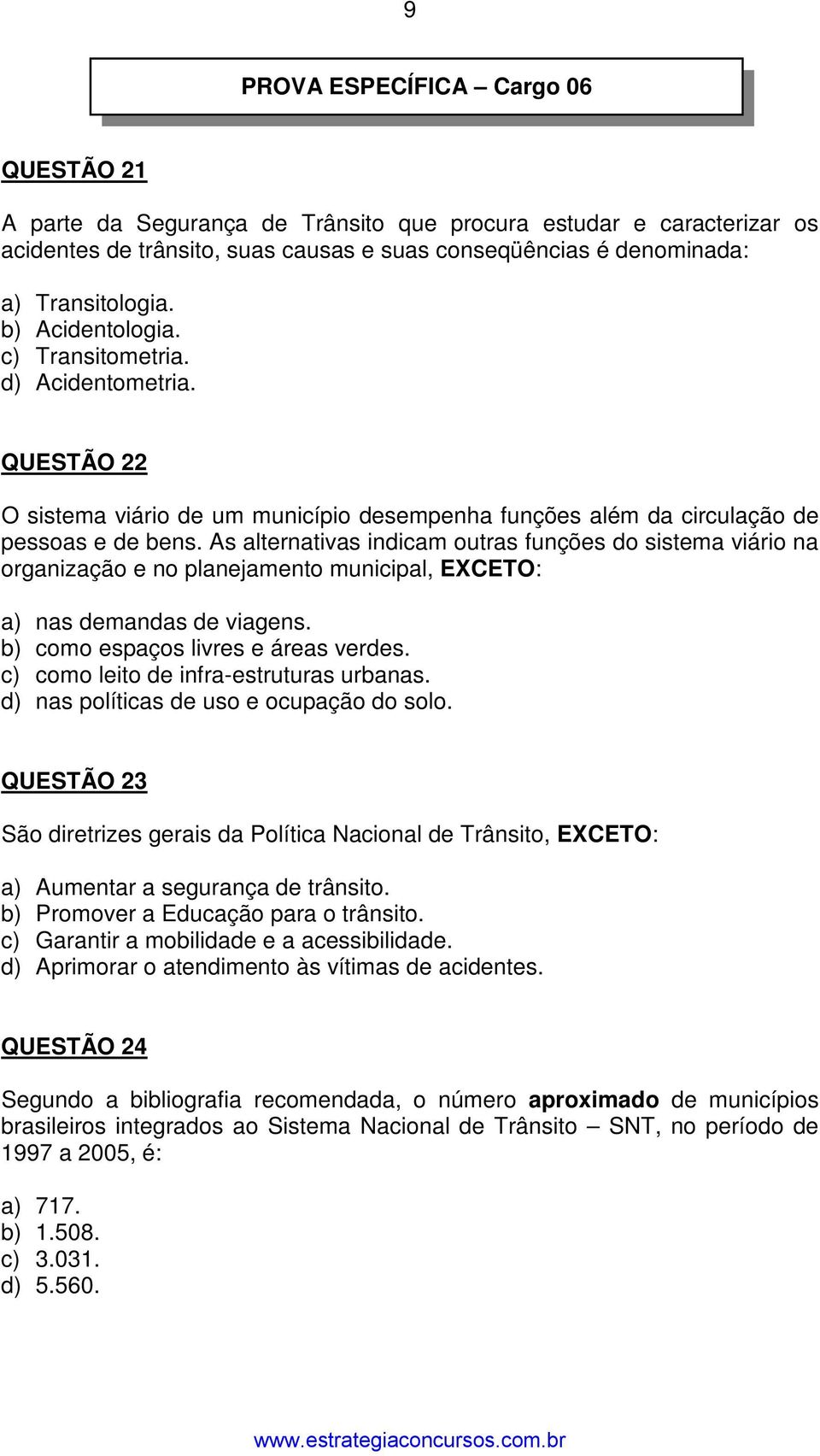 As alternativas indicam outras funções do sistema viário na organização e no planejamento municipal, EXCETO: a) nas demandas de viagens. b) como espaços livres e áreas verdes.