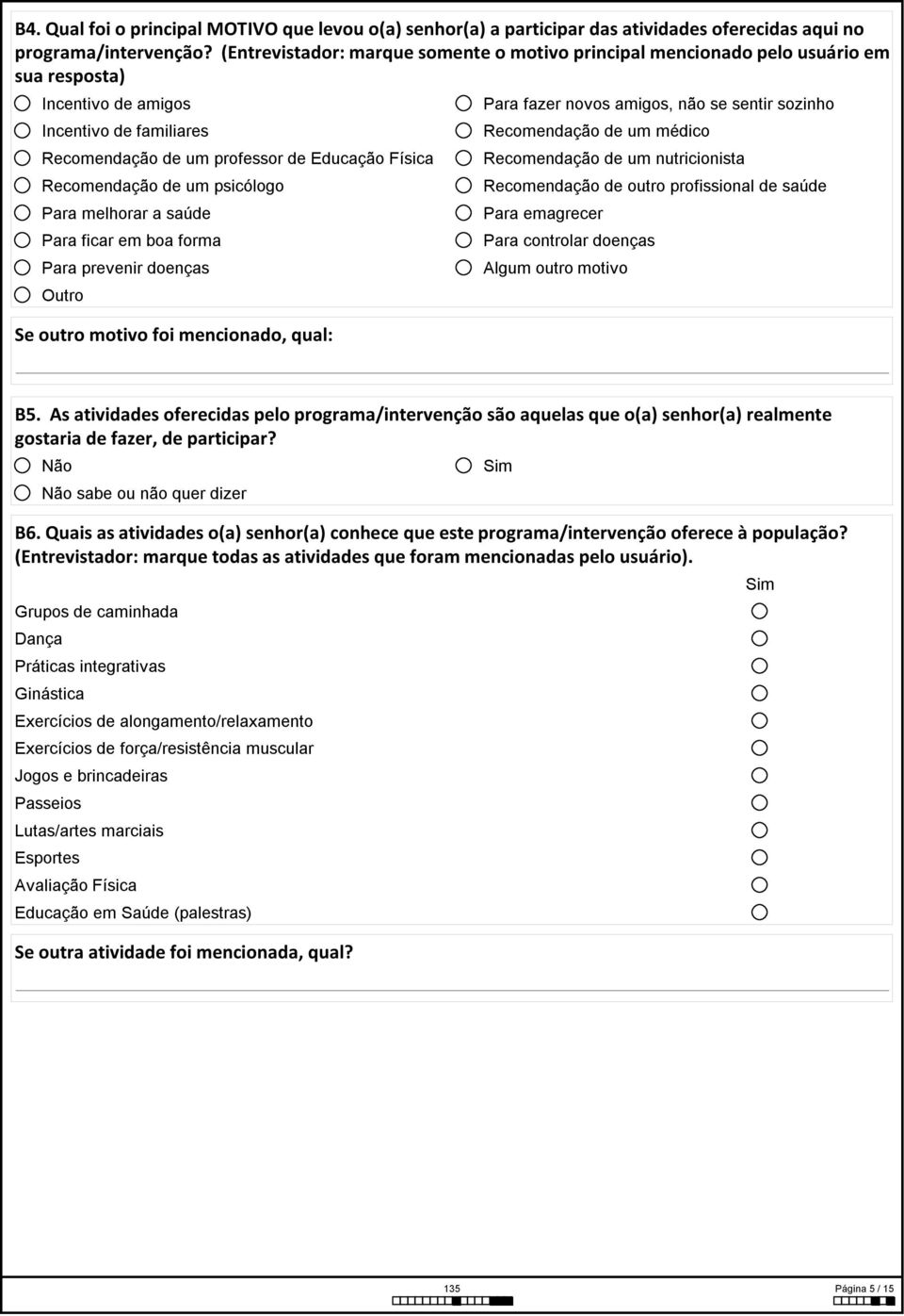 um psicólogo Para melhorar a saúde Para ficar em boa forma Para prevenir doenças Outro Se outro motivo foi mencionado, qual: Para fazer novos amigos, não se sentir sozinho Recomendação de um médico