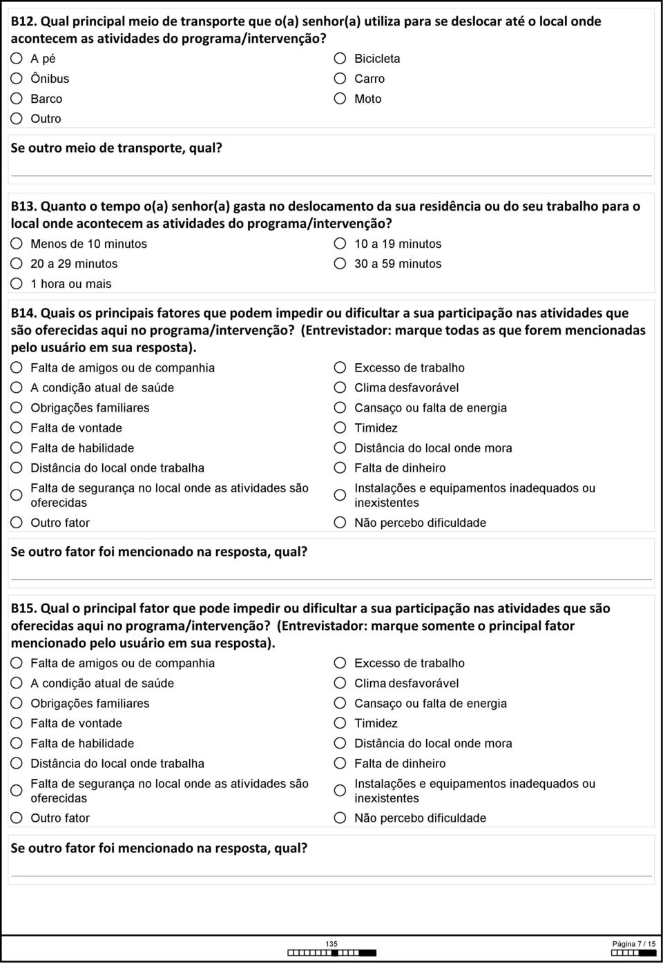 Quanto o tempo o(a) senhor(a) gasta no deslocamento da sua residência ou do seu trabalho para o local onde acontecem as atividades do programa/intervenção?