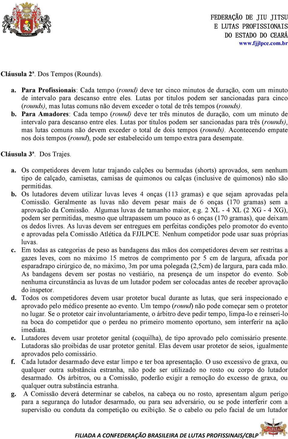 Para Amadores: Cada tempo (round) deve ter três minutos de duração, com um minuto de intervalo para descanso entre eles.