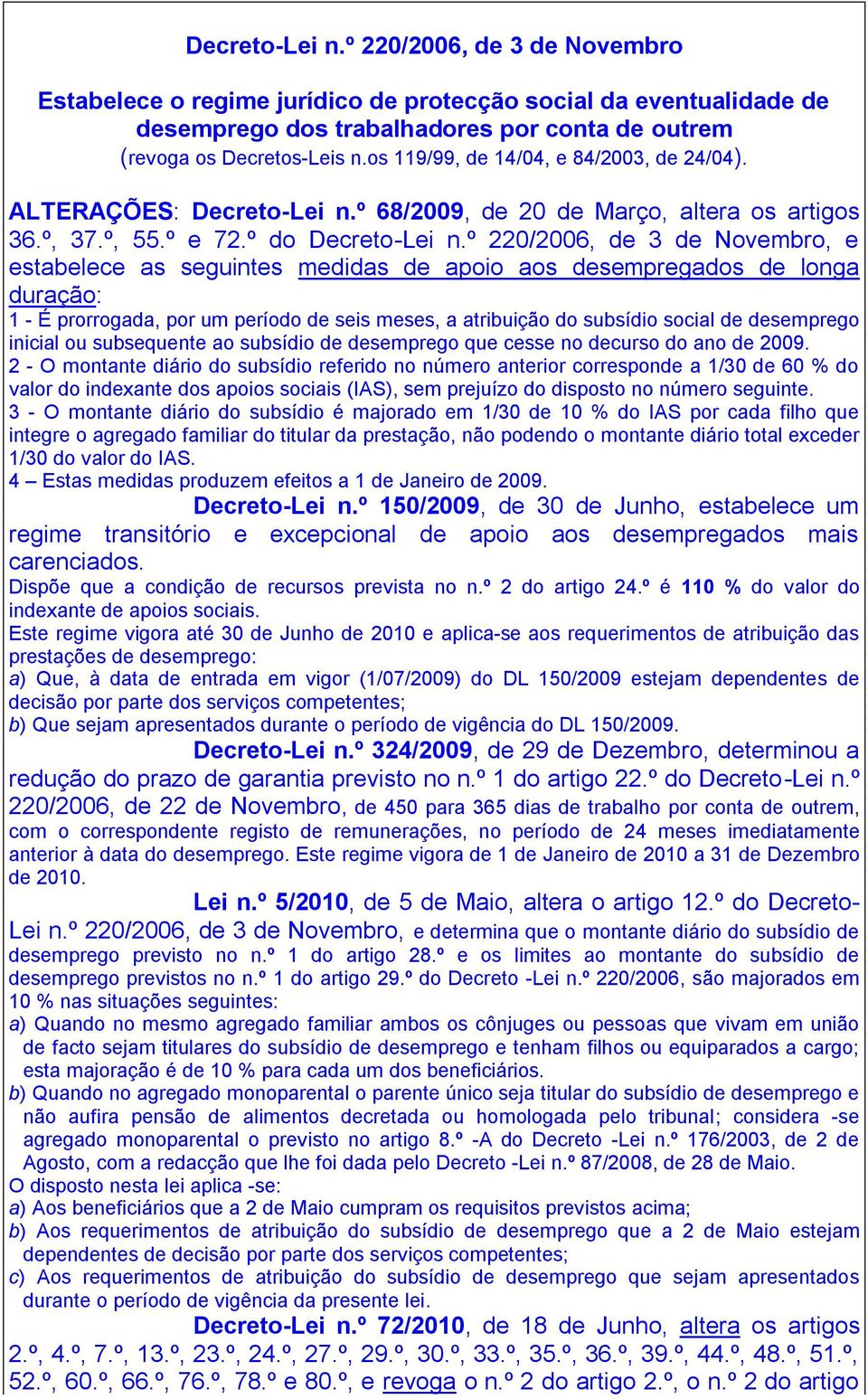 º 220/2006, de 3 de Novembro, e estabelece as seguintes medidas de apoio aos desempregados de longa duração: 1 - É prorrogada, por um período de seis meses, a atribuição do subsídio social de