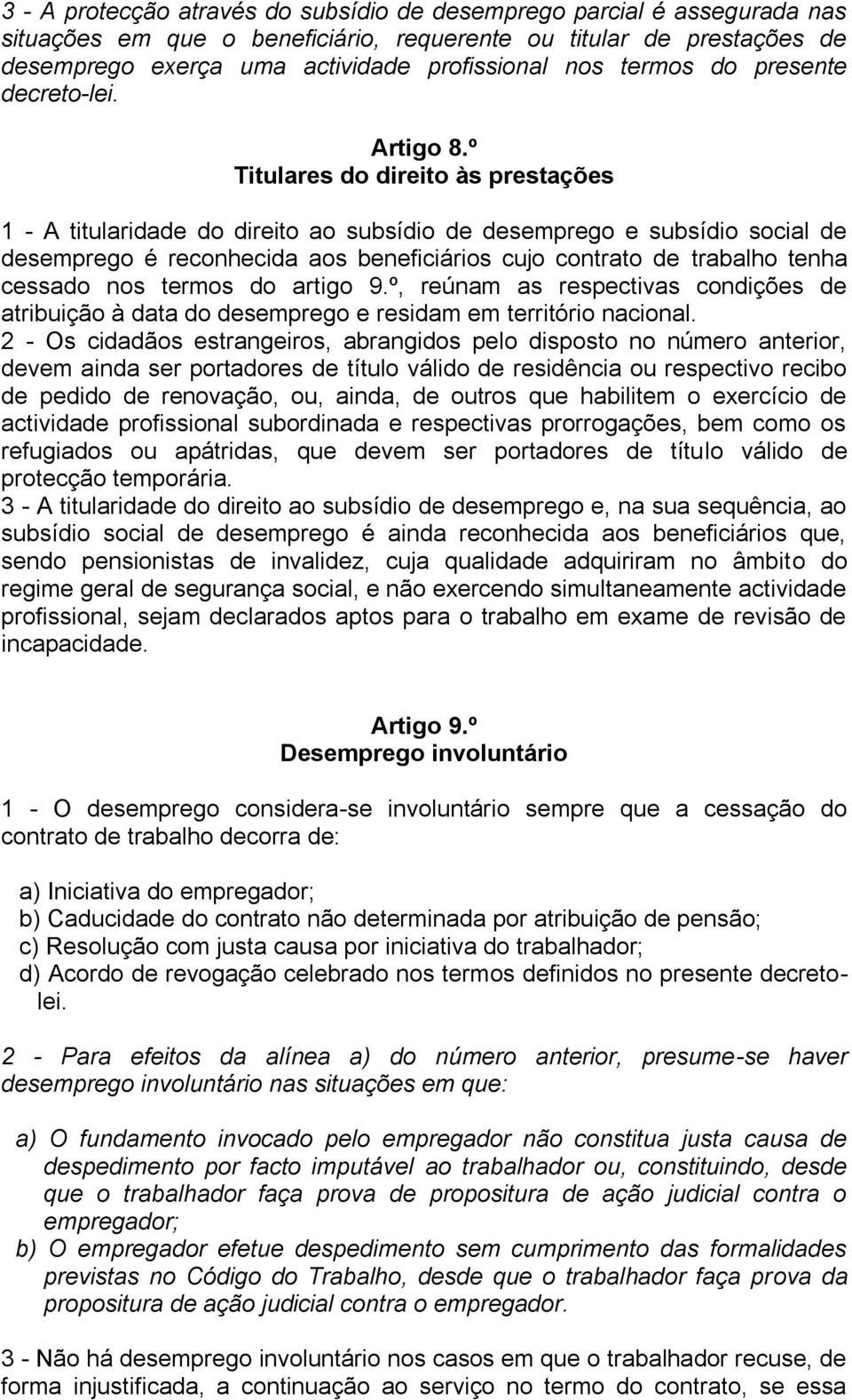 º Titulares do direito às prestações 1 - A titularidade do direito ao subsídio de desemprego e subsídio social de desemprego é reconhecida aos beneficiários cujo contrato de trabalho tenha cessado