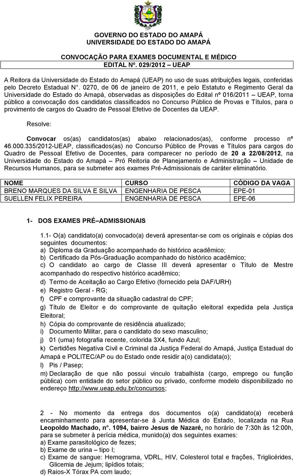 0270, de 06 de janeiro de 2011, e pelo Estatuto e Regimento Geral da Universidade do Estado do Amapá, observadas as disposições do Edital nº 016/2011 UEAP, torna público a convocação dos candidatos