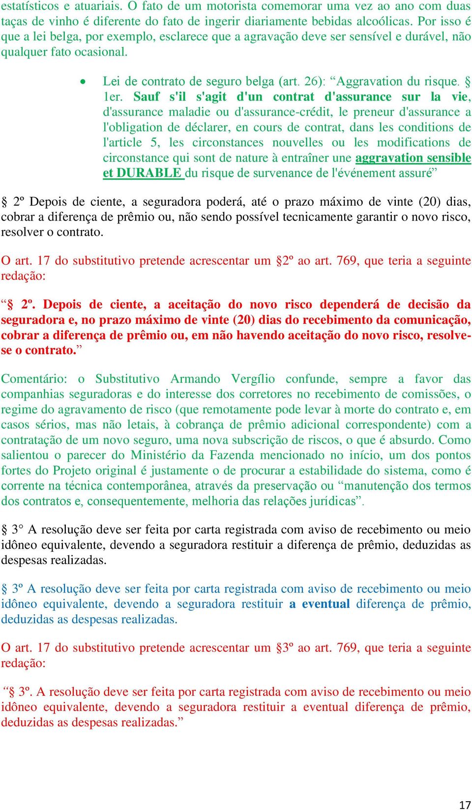 Sauf s'il s'agit d'un contrat d'assurance sur la vie, d'assurance maladie ou d'assurance-crédit, le preneur d'assurance a l'obligation de déclarer, en cours de contrat, dans les conditions de