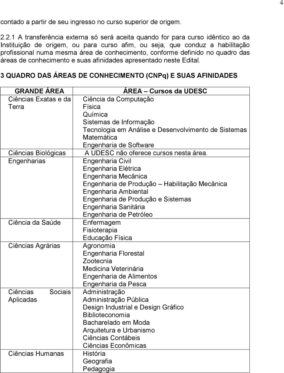 conhecimento, conforme definido no quadro das áreas de conhecimento e suas afinidades apresentado neste Edital.