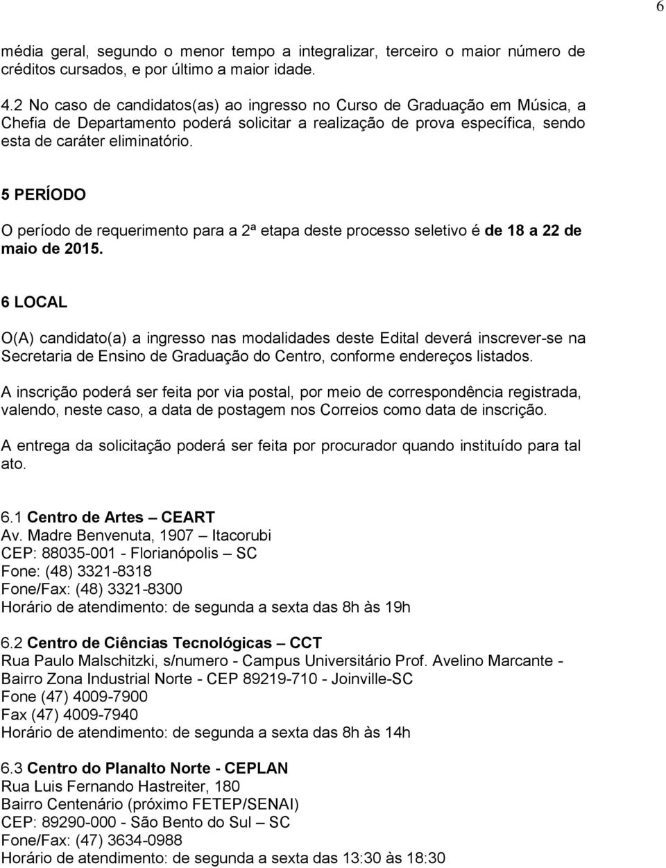 5 PERÍODO O período de requerimento para a 2ª etapa deste processo seletivo é de 18 a 22 de maio de 2015.