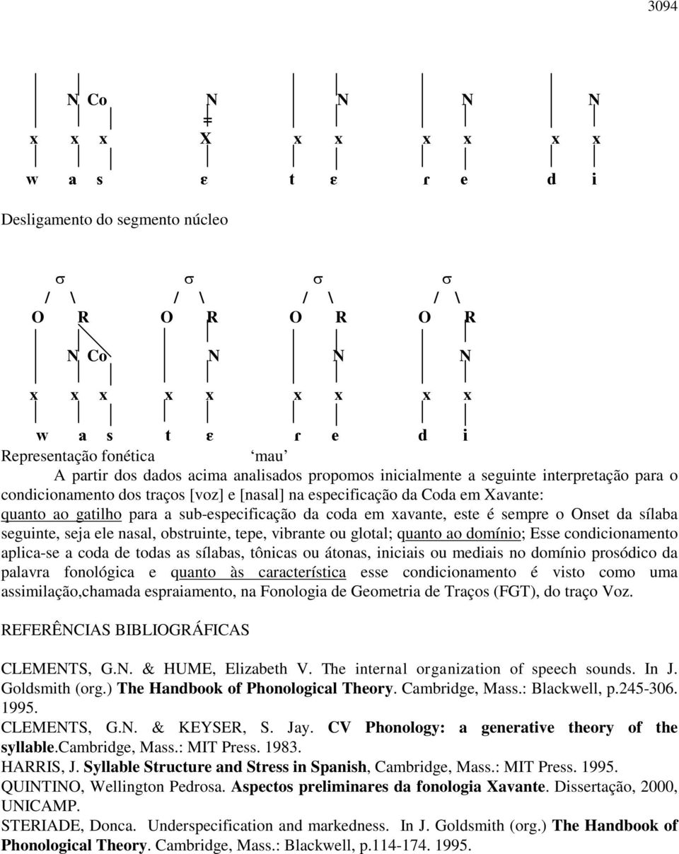 seguinte, seja ele nasal, obstruinte, tepe, vibrante ou glotal; quanto ao domínio; Esse condicionamento aplica-se a coda de todas aílabas, tônicas ou átonas, iniciais ou mediais no domínio prosódico