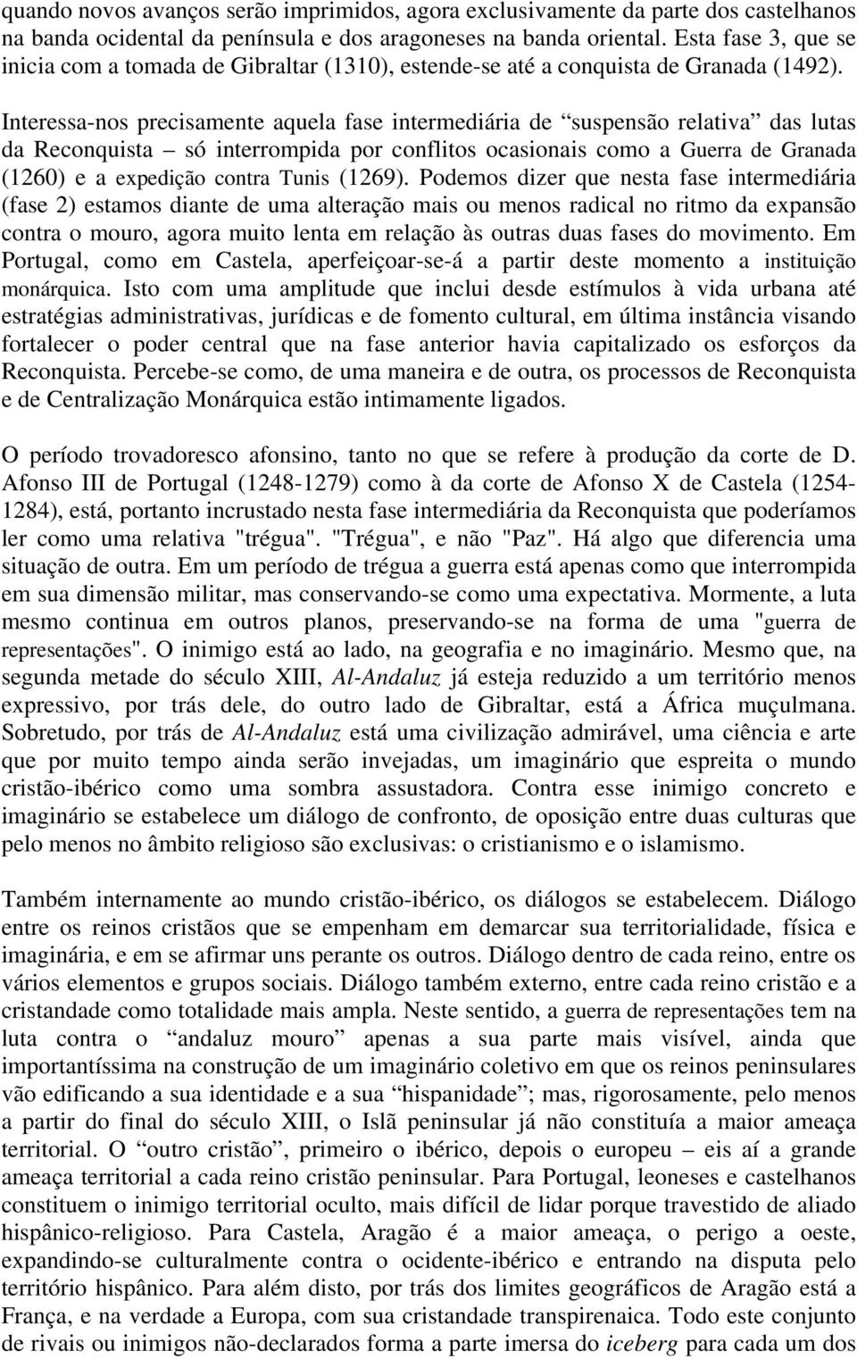 Interessa-nos precisamente aquela fase intermediária de suspensão relativa das lutas da Reconquista só interrompida por conflitos ocasionais como a Guerra de Granada (1260) e a expedição contra Tunis