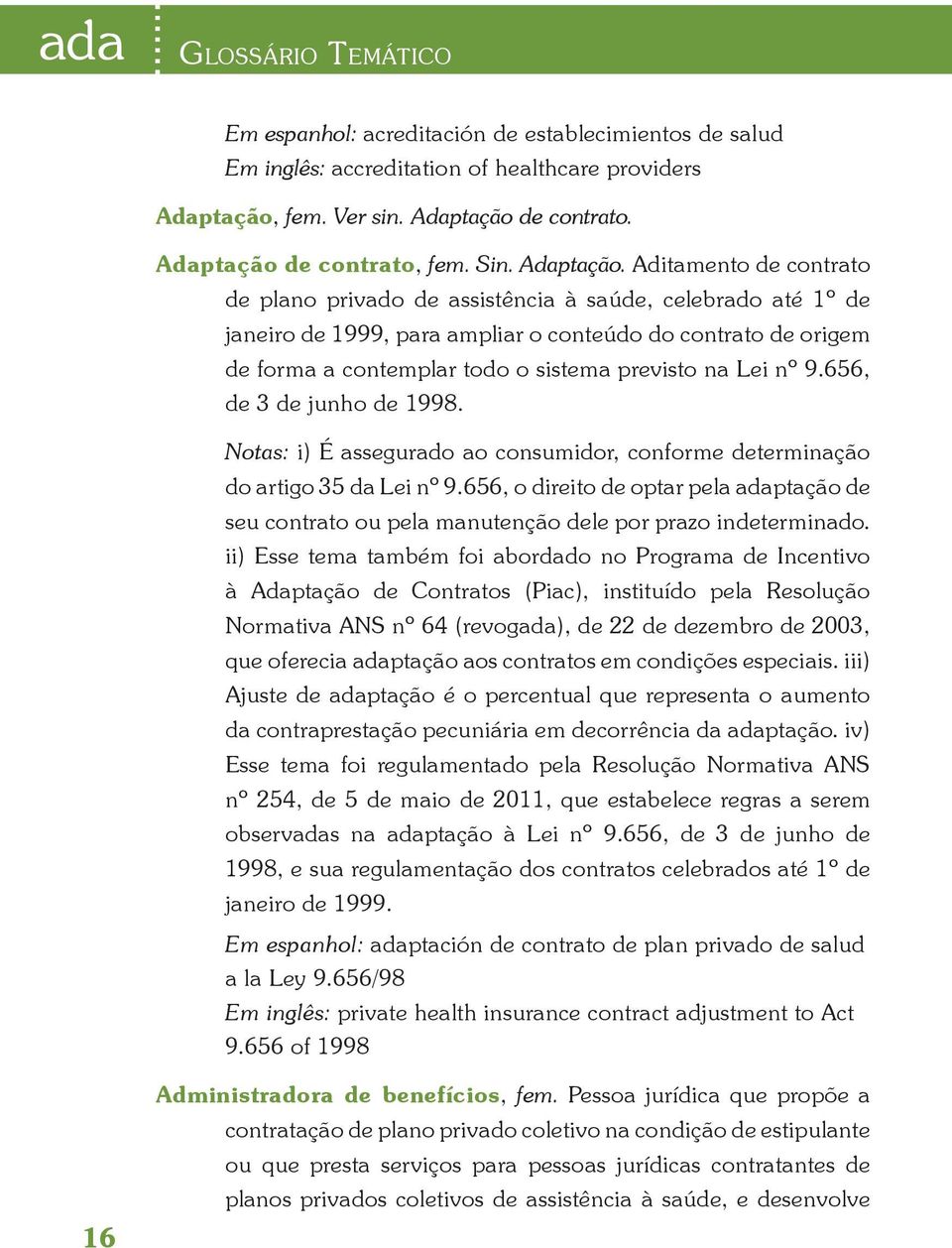 Aditamento de contrato de plano privado de assistência à saúde, celebrado até 1º de janeiro de 1999, para ampliar o conteúdo do contrato de origem de forma a contemplar todo o sistema previsto na Lei