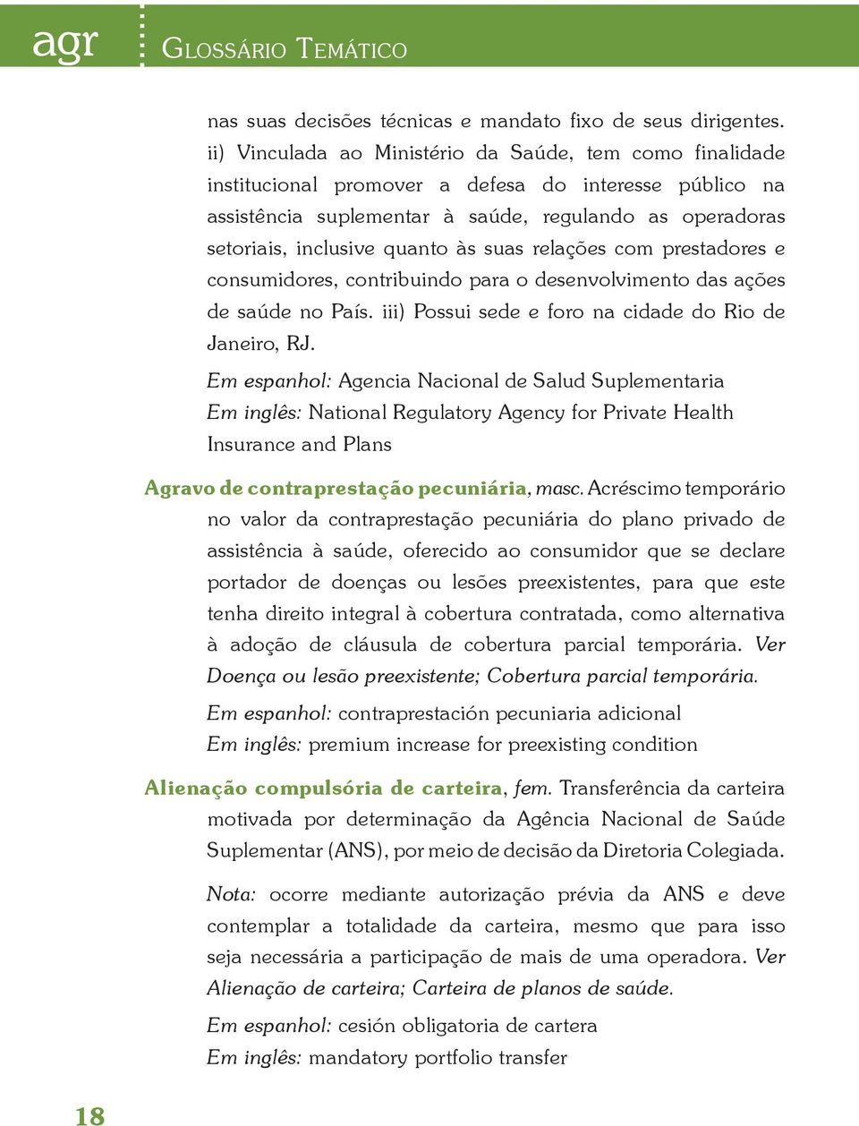 às suas relações com prestadores e consumidores, contribuindo para o desenvolvimento das ações de saúde no País. iii) Possui sede e foro na cidade do Rio de Janeiro, RJ.