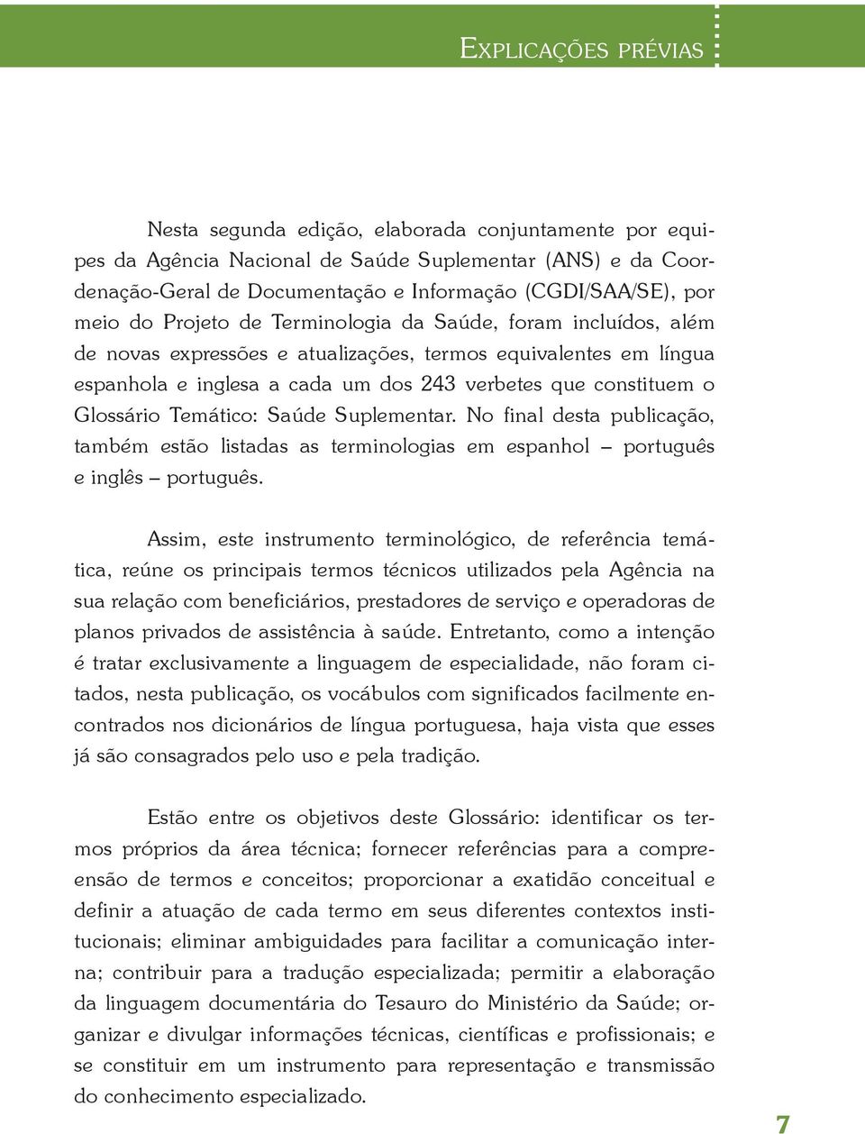 Glossário Temático: Saúde Suplementar. No final desta publicação, também estão listadas as terminologias em espanhol português e inglês português.