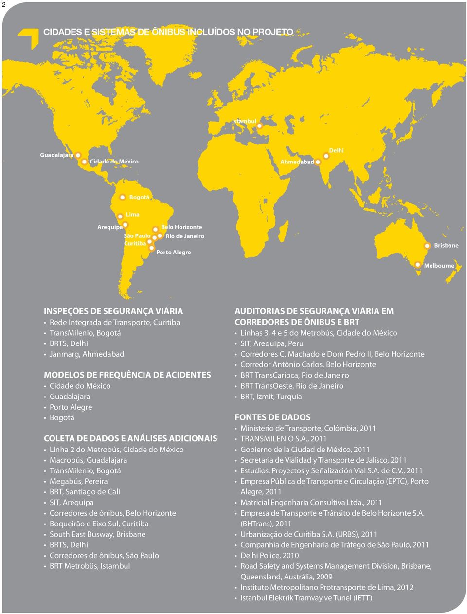 Porto Alegre Bogotá COLETA DE DADOS E ANÁLISES ADICIONAIS Linha 2 do Metrobús, Cidade do México Macrobús, Guadalajara TransMilenio, Bogotá Megabús, Pereira BRT, Santiago de Cali SIT, Arequipa