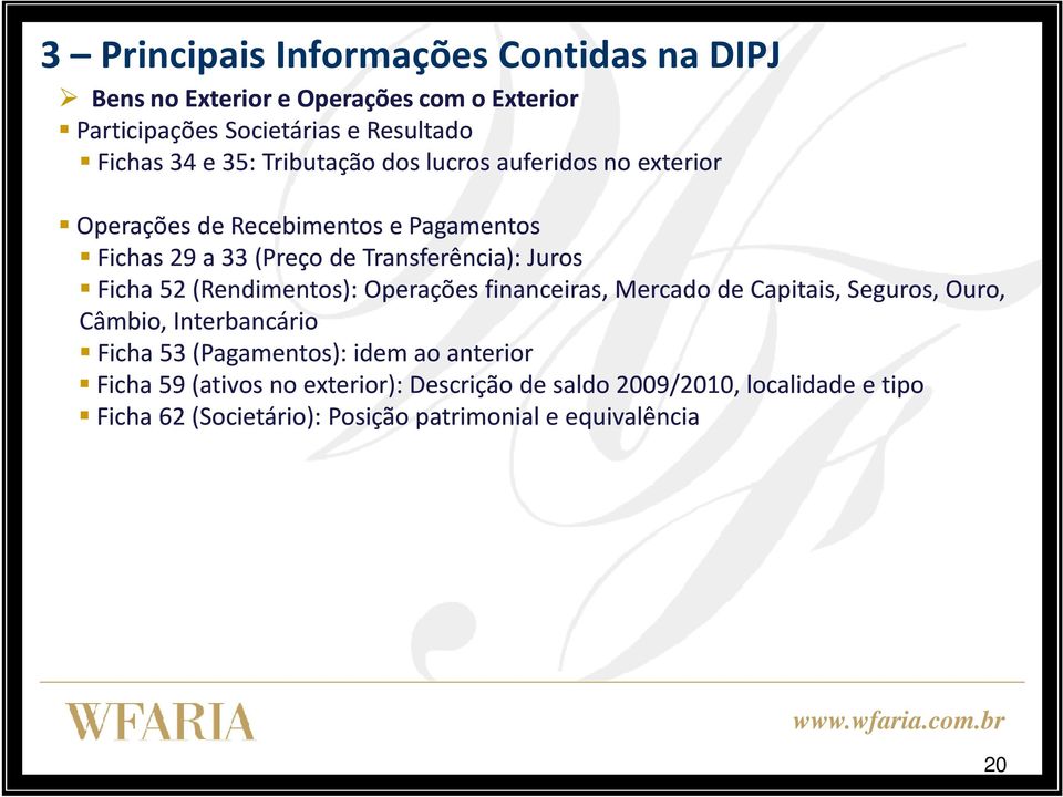 Ficha 52 (Rendimentos): Operações financeiras, Mercado de Capitais, Seguros, Ouro, Câmbio, Interbancário Ficha 53 (Pagamentos): idem ao