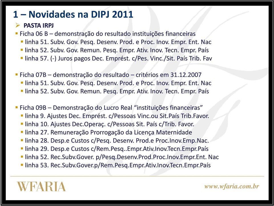 Pesq. Desenv. Prod. e Proc. Inov. Empr. Ent. Nac linha 52. Subv. Gov. Remun. Pesq. Empr. Ativ. Inov. Tecn. Empr. País Ficha 09B Demonstração do Lucro Real instituições financeiras linha 9.