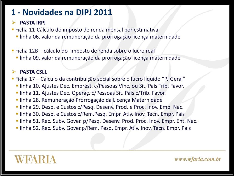 valor da remuneração da prorrogação licença maternidade PASTA CSLL Ficha 17 Cálculo da contribuição social sobre o lucro líquido PJ Geral linha 10. Ajustes Dec. Emprést. c/pessoas Vinc. ou Sit.